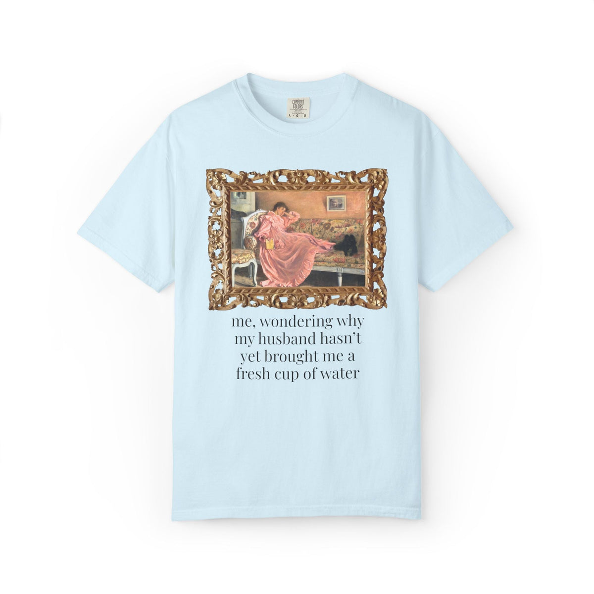 Funny Wife Art History Tee Shirt: Me, Wondering Why My Husband Hasn't Yet Brought Me a Fresh Cup of Water, Silly Maximalist T-Shirt for Wife - Opal and June