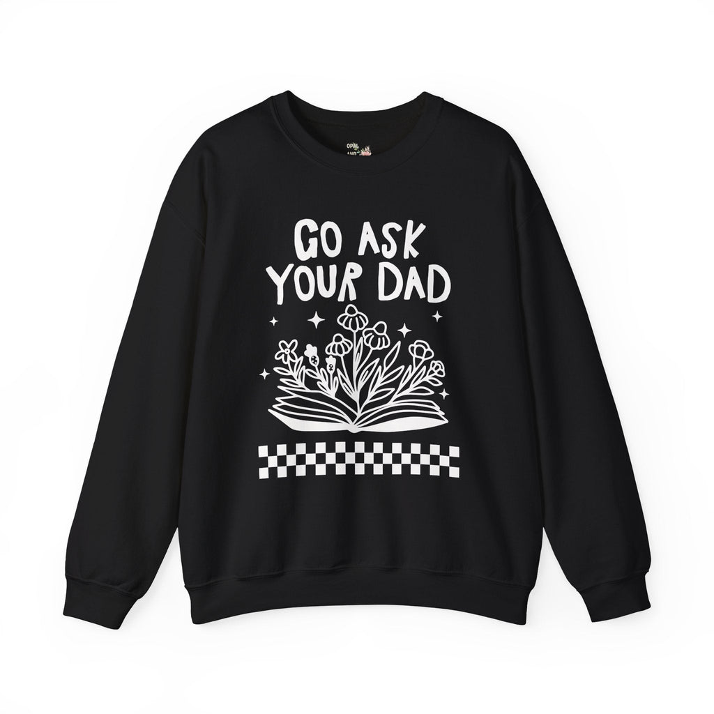 Go Ask Your Dad Bookish Sweatshirt for Mom Who Loves Reading, Funny Saying Mother's Day Shirt with Flowers, Silly Bookworm Gift for Moms - Opal and June
