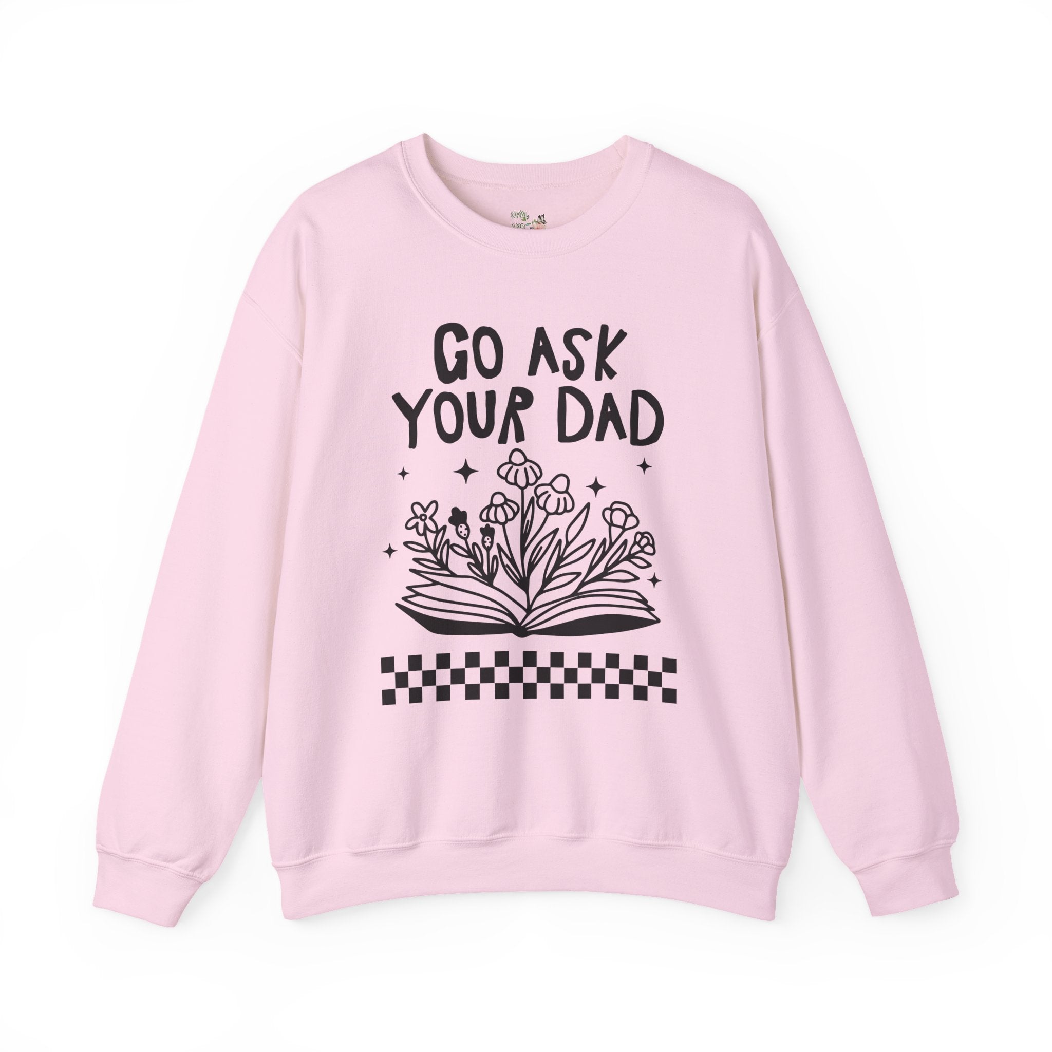 Go Ask Your Dad Bookish Sweatshirt for Mom Who Loves Reading, Funny Saying Mother's Day Shirt with Flowers, Silly Bookworm Gift for Moms - Opal and June