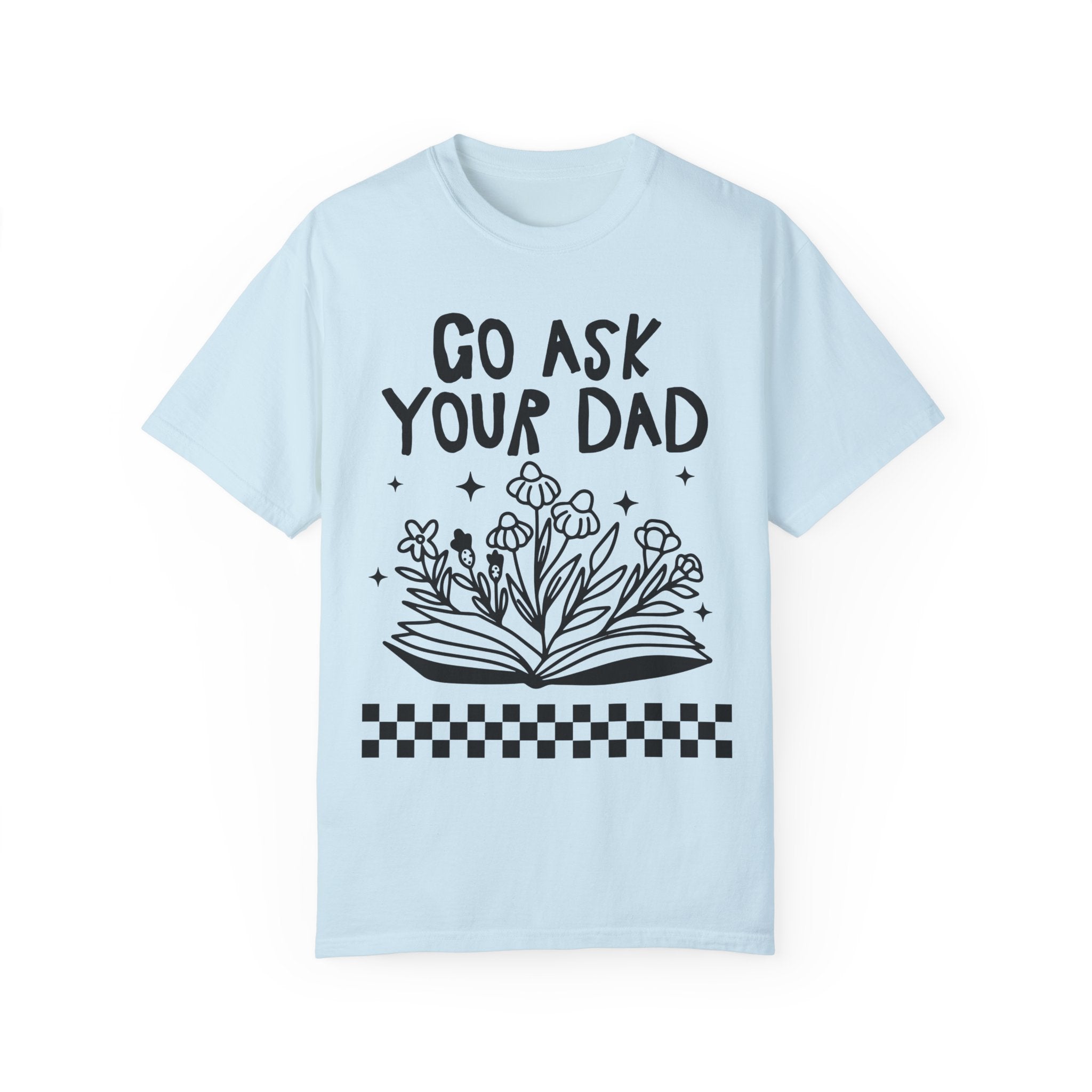 Go Ask Your Dad Bookish T-Shirt for Mom Who Loves Reading, Funny Saying Mother's Day T-Shirt with Flowers, Silly Bookworm Tee Shirt for Moms - Opal and June