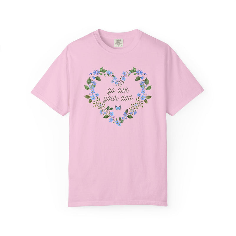 Go Ask Your Dad: Funny Saying Comfort Colors Tee Shirt for Mom, Floral Cottagecore Mother's Day, Cute Birthday Gift, New Mama, Mom of Twins - Opal and June