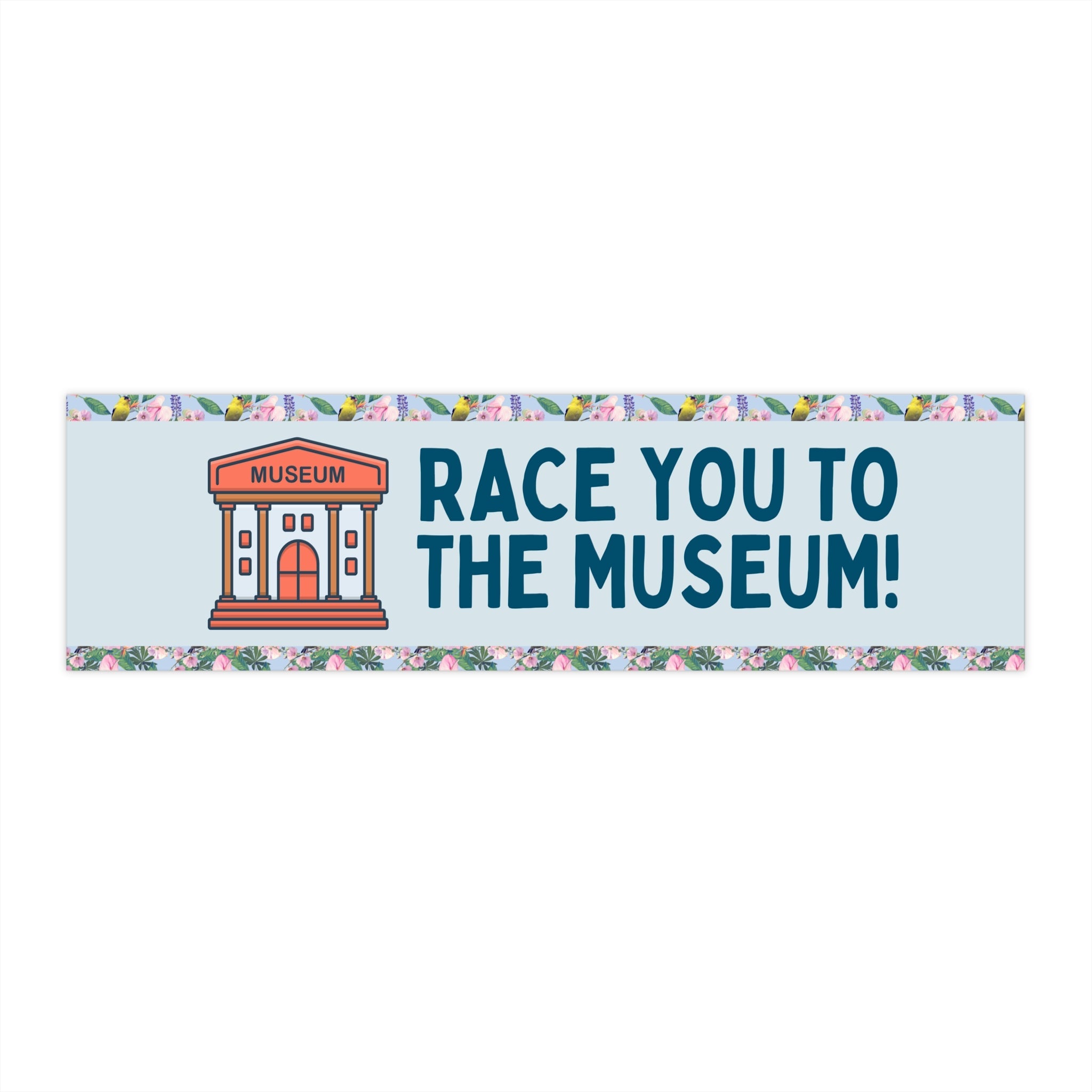 History Lover Bumper Sticker for History Buff or Art History Professor: Race You To the Museum! Funny Saying Humanities Major Vinyl Sticker - Opal and June
