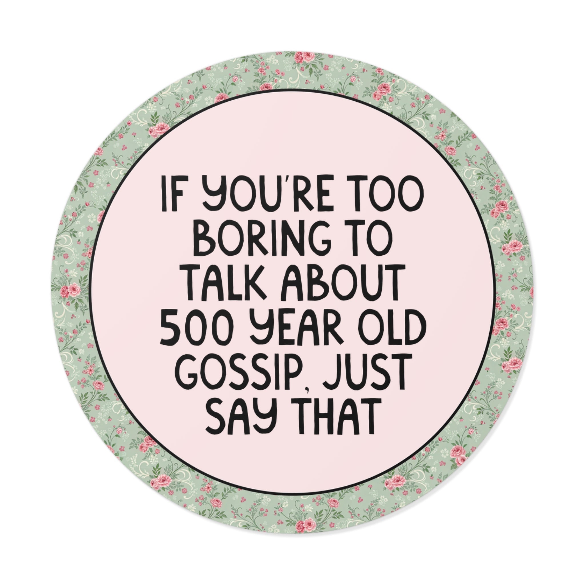 History Teacher or History Buff Sticker: If You're Too Boring to Talk About 500 Year Old Gossip, Just Say That, Silly Floral History Sticker - Opal and June