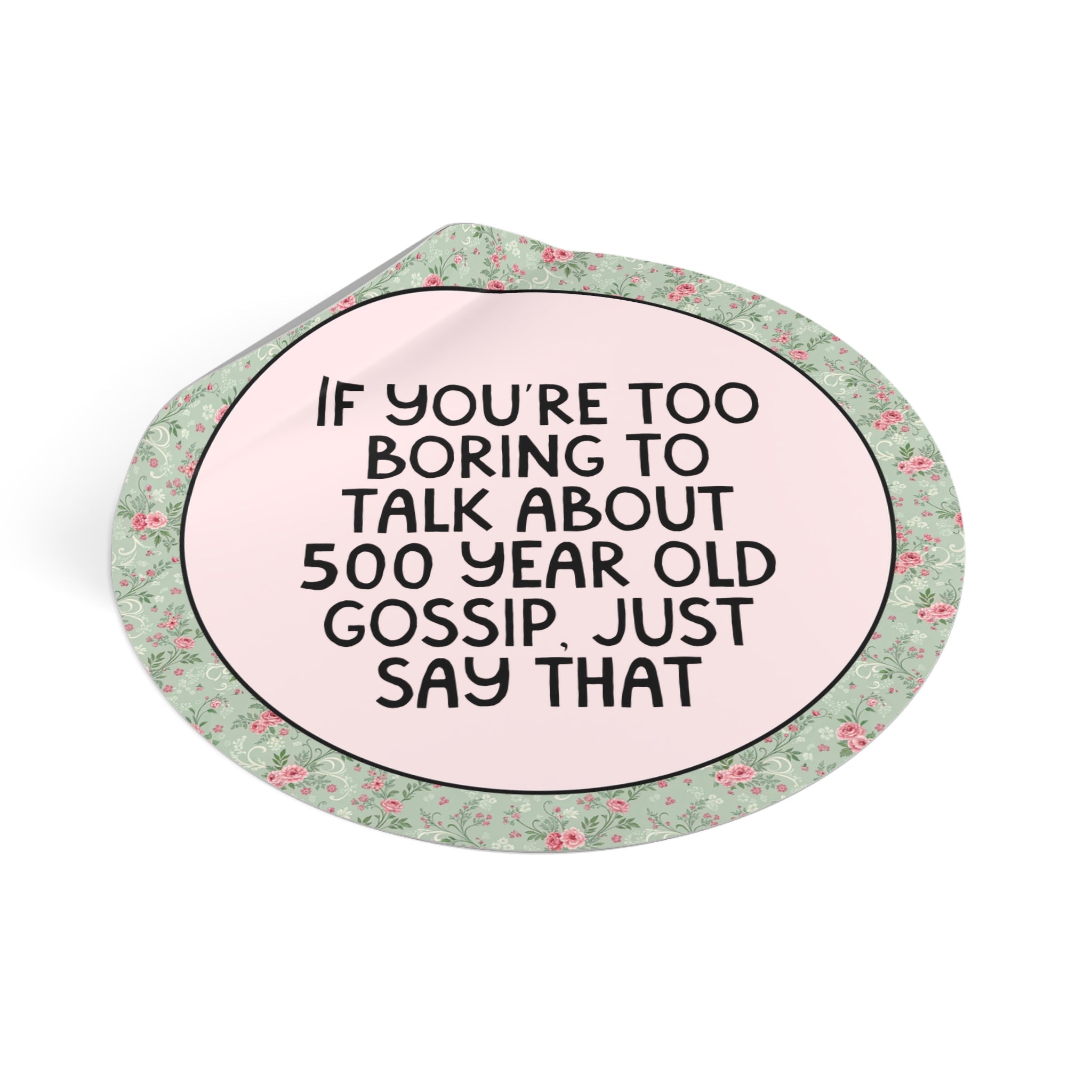 History Teacher or History Buff Sticker: If You're Too Boring to Talk About 500 Year Old Gossip, Just Say That, Silly Floral History Sticker - Opal and June