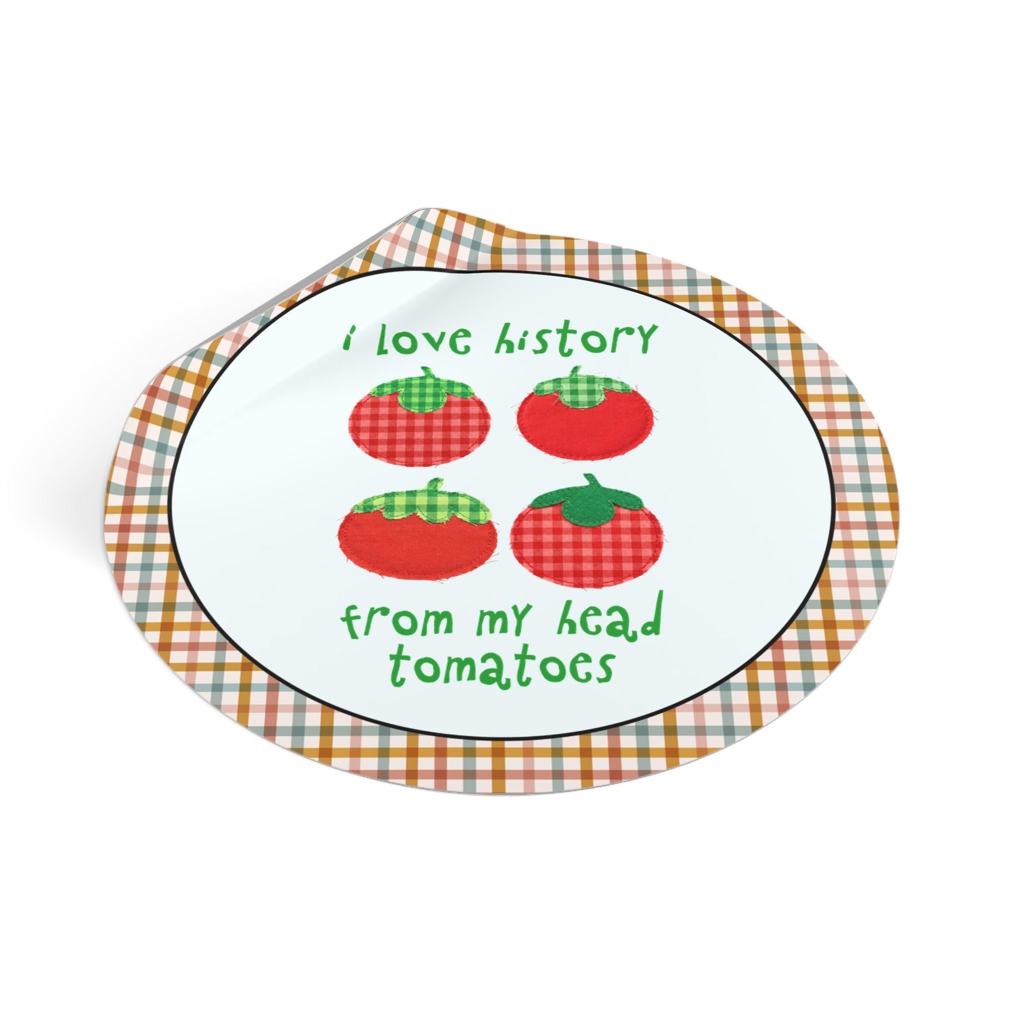 I Love History from My Head Tomatoes - Opal and June