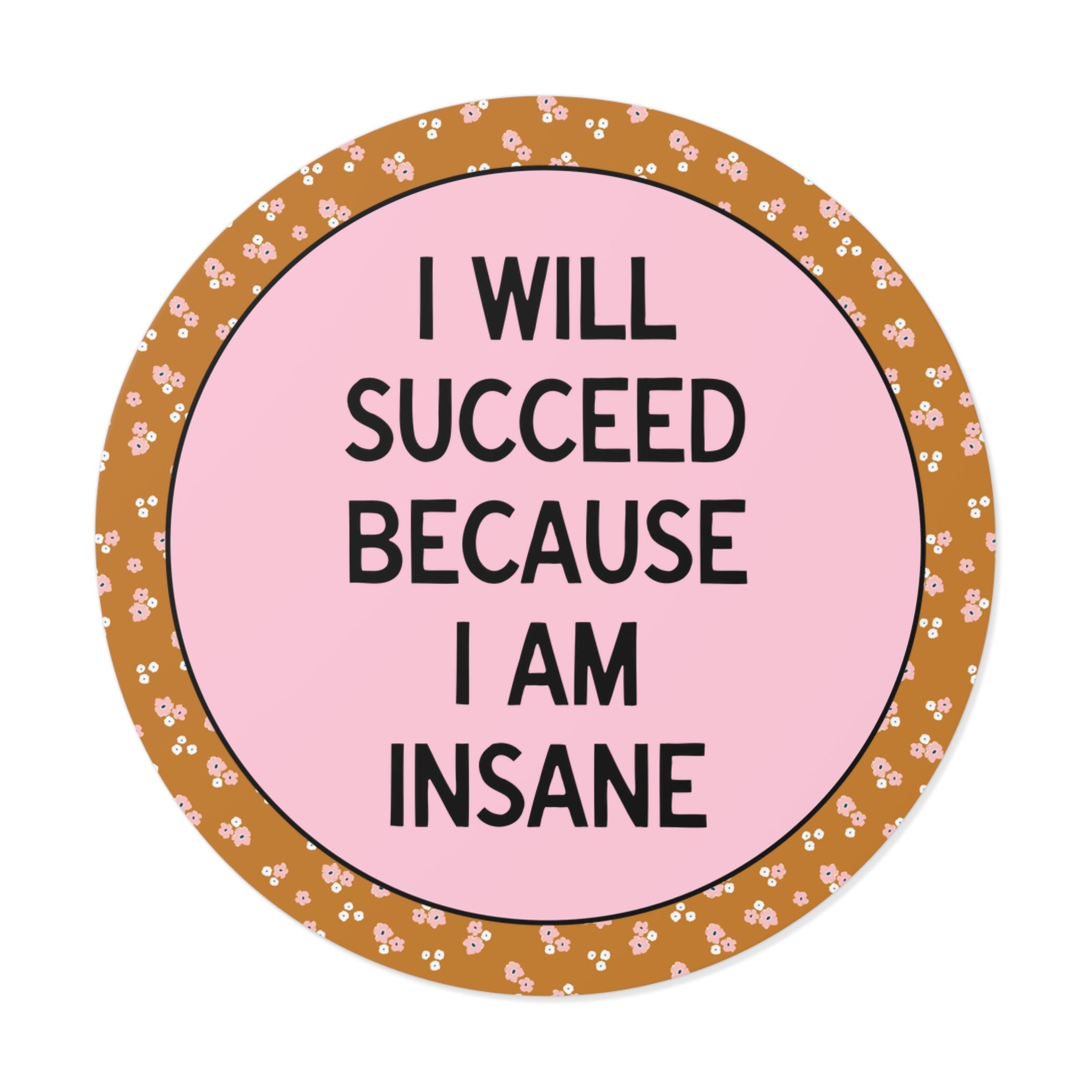 I Will Succeed Because I am Insane - Opal and June