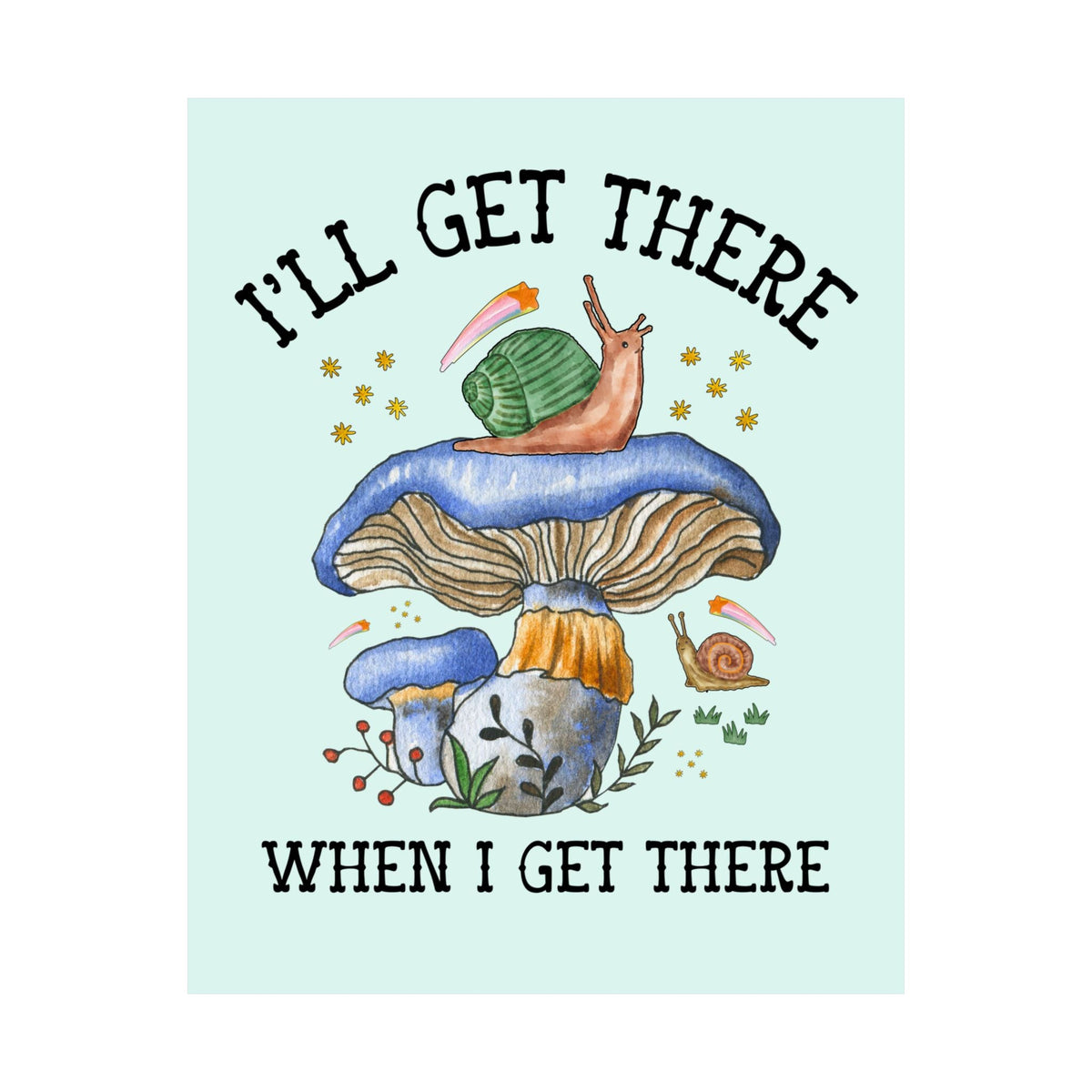 I'll Get There When I Get There: Funny Hiking Lover Gift for Friend or Sister Who Loves Snails and Hikes, Cute Goblincore Mushroom Poster - Opal and June