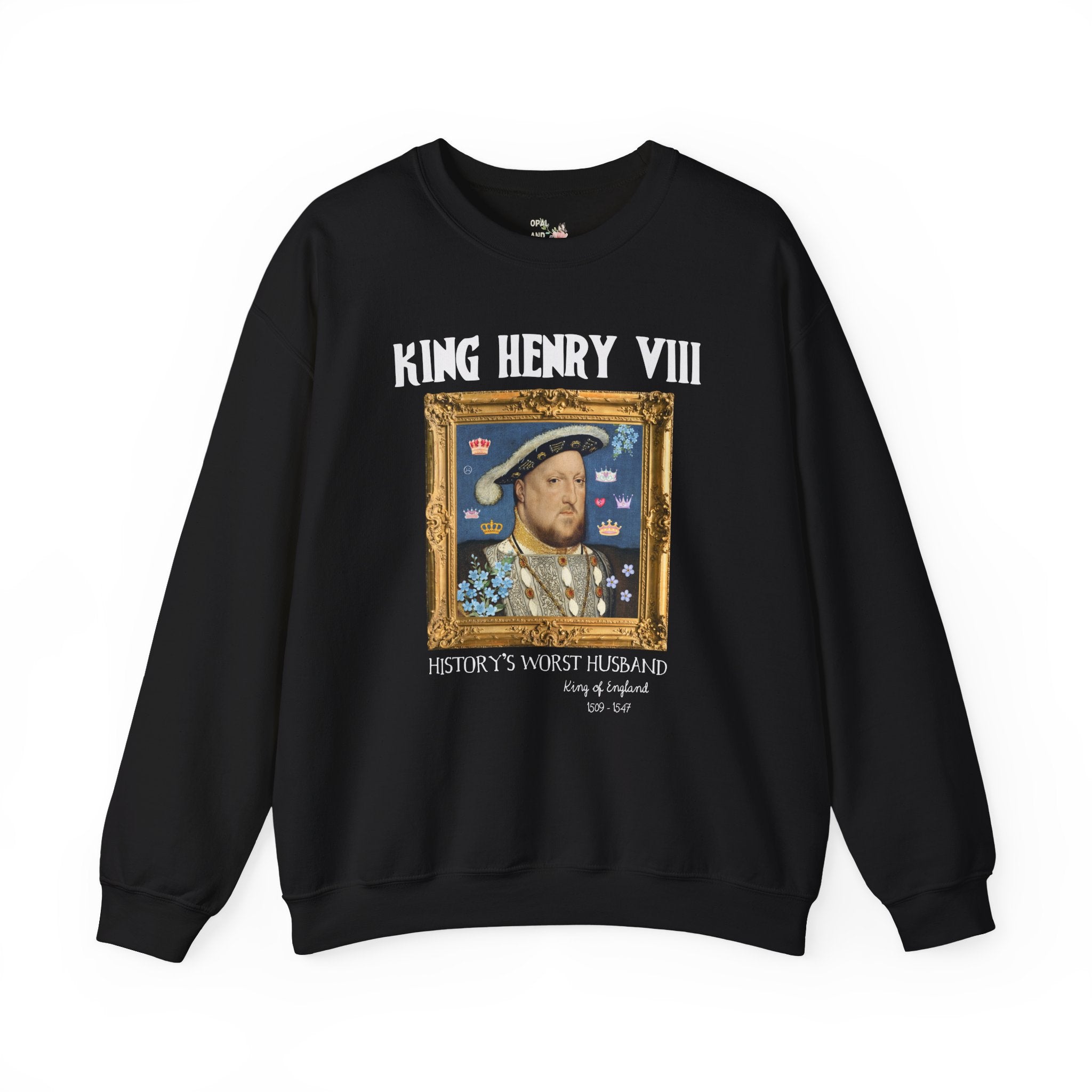 King Henry the 8th Tudor History Sweatshirt: Funny Saying Hans Holbein History Lover Crewneck, Women's History, Famous Queens, Royal History - Opal and June