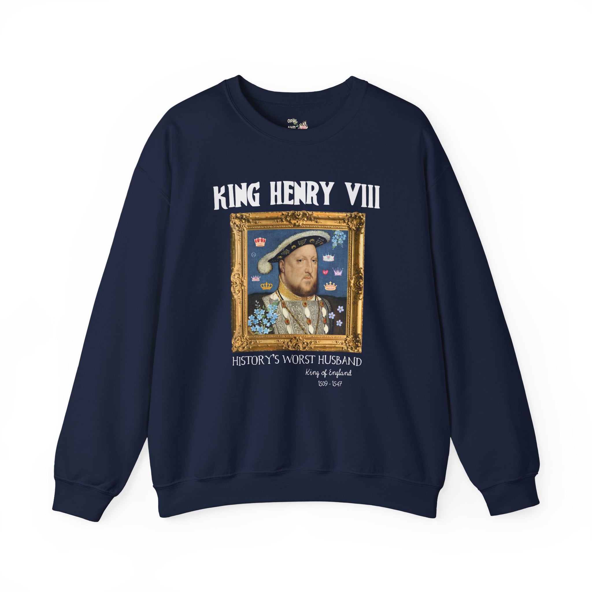 King Henry the 8th Tudor History Sweatshirt: Funny Saying Hans Holbein History Lover Crewneck, Women's History, Famous Queens, Royal History - Opal and June