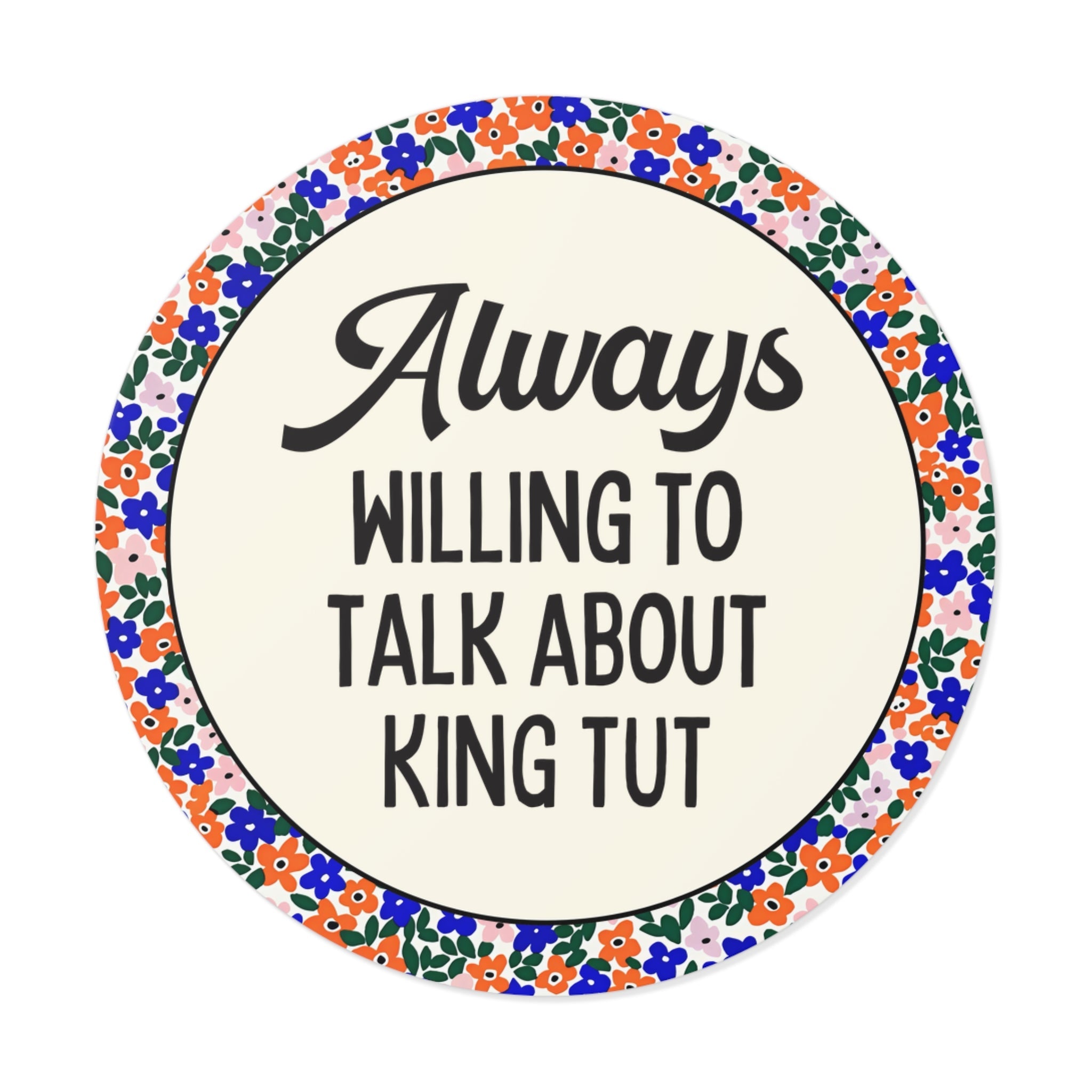 King Tutankhamun Ancient Egyptian History Sticker: Always Willing to Talk About King Tut, Pharaoh Mummy History Buff Archaeologist Gift - Opal and June
