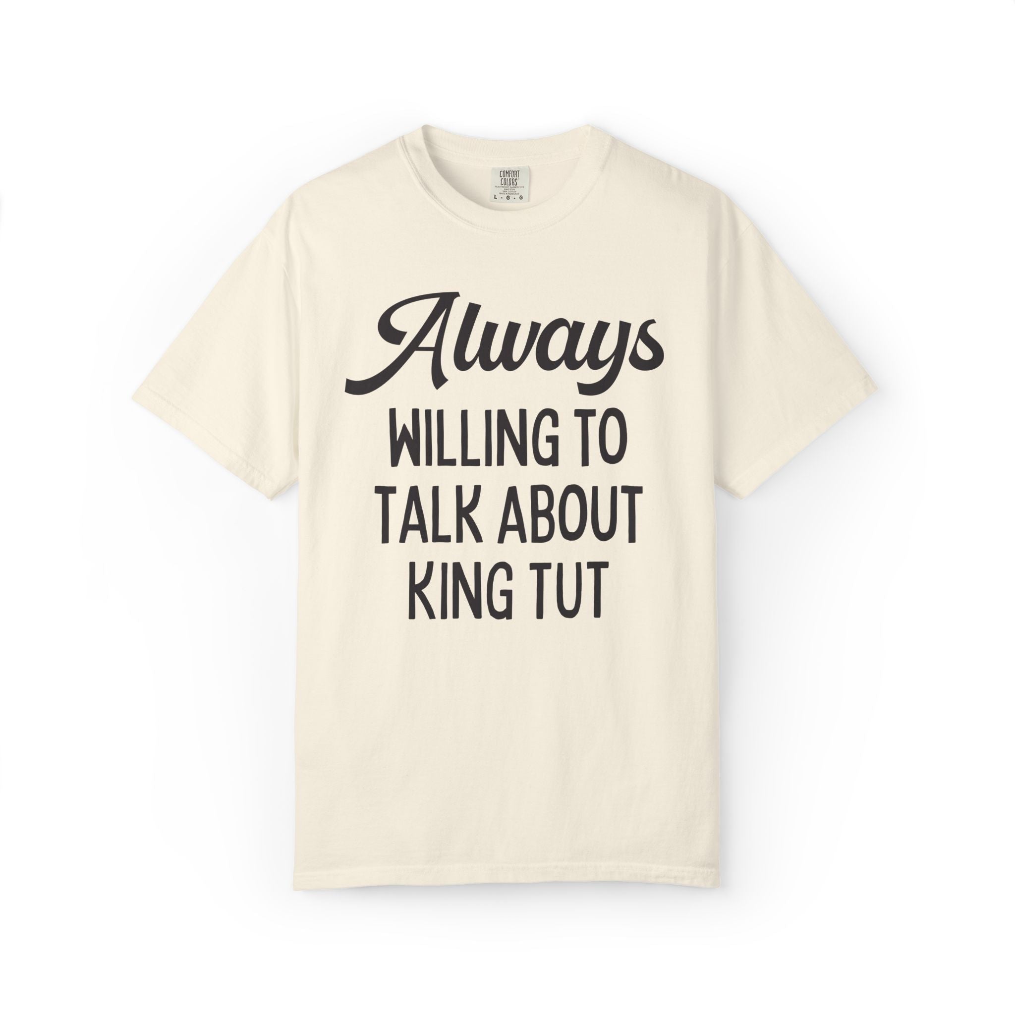 King Tutankhamun Ancient Egyptian History Tee Shirt: Always Willing to Talk About King Tut, Pharaoh Mummy History Buff Archaeologist Gift - Opal and June