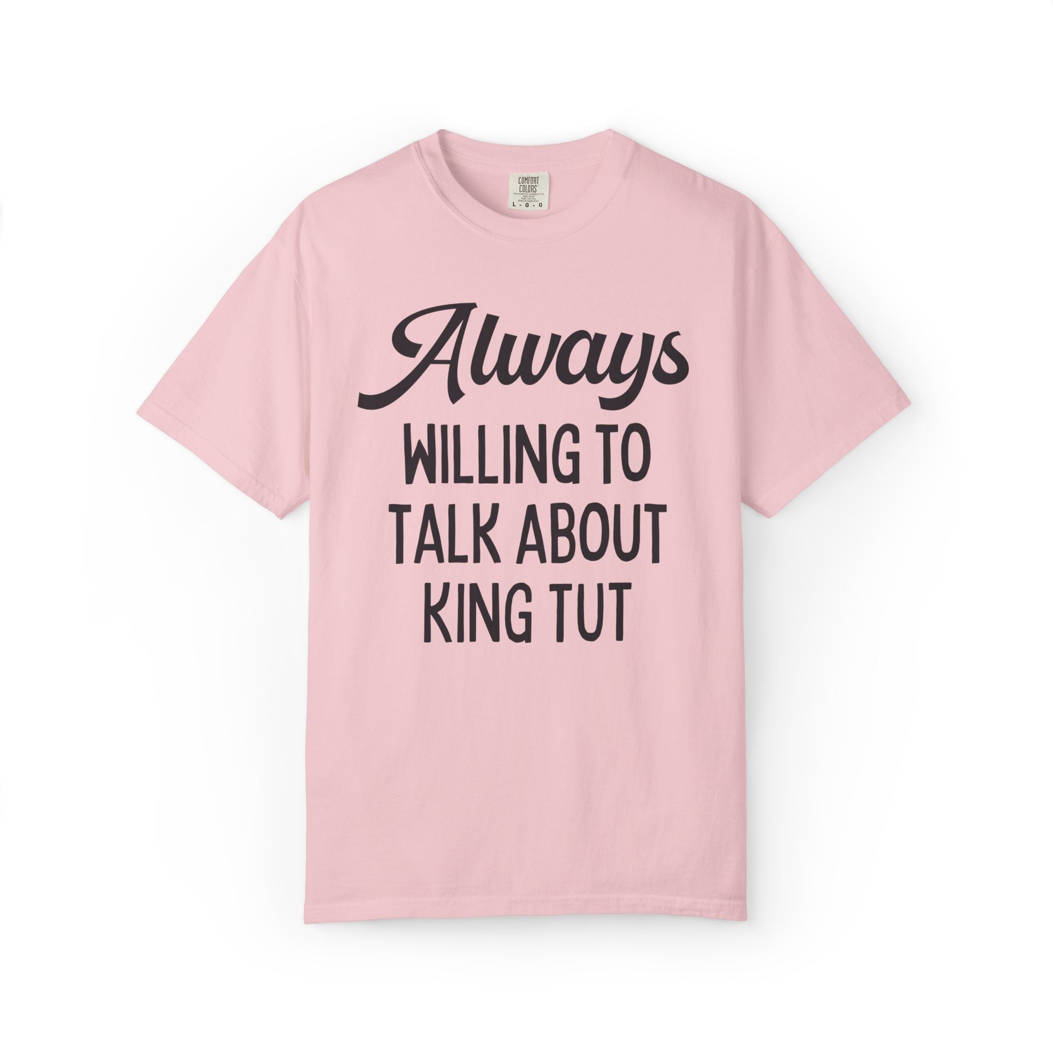King Tutankhamun Ancient Egyptian History Tee Shirt: Always Willing to Talk About King Tut, Pharaoh Mummy History Buff Archaeologist Gift - Opal and June