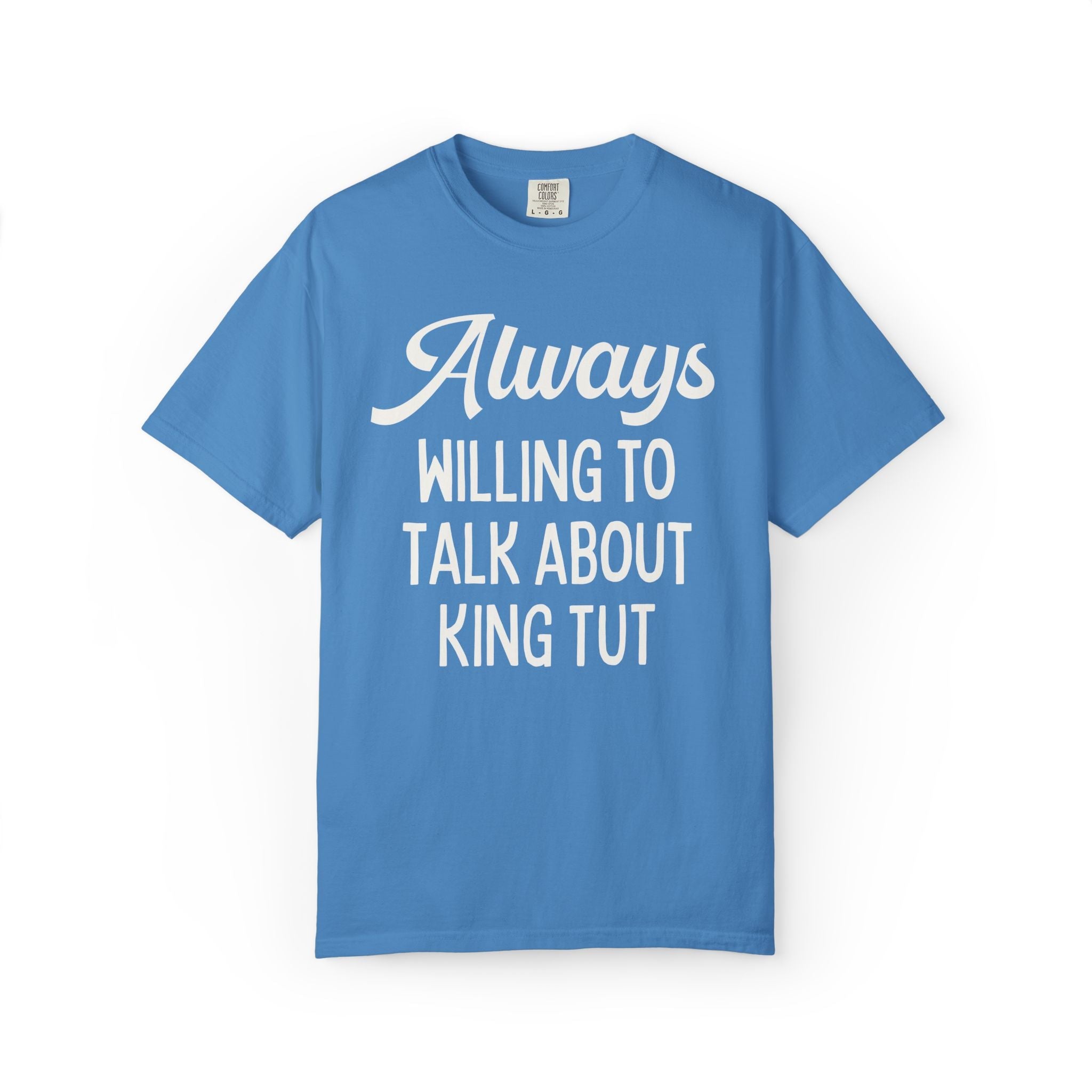 King Tutankhamun Ancient Egyptian History Tee Shirt: Always Willing to Talk About King Tut, Pharaoh Mummy History Buff Archaeologist Gift - Opal and June