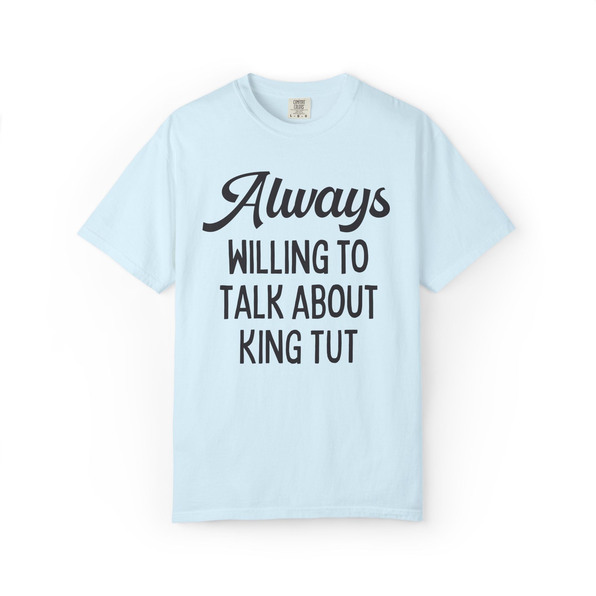 King Tutankhamun Ancient Egyptian History Tee Shirt: Always Willing to Talk About King Tut, Pharaoh Mummy History Buff Archaeologist Gift - Opal and June