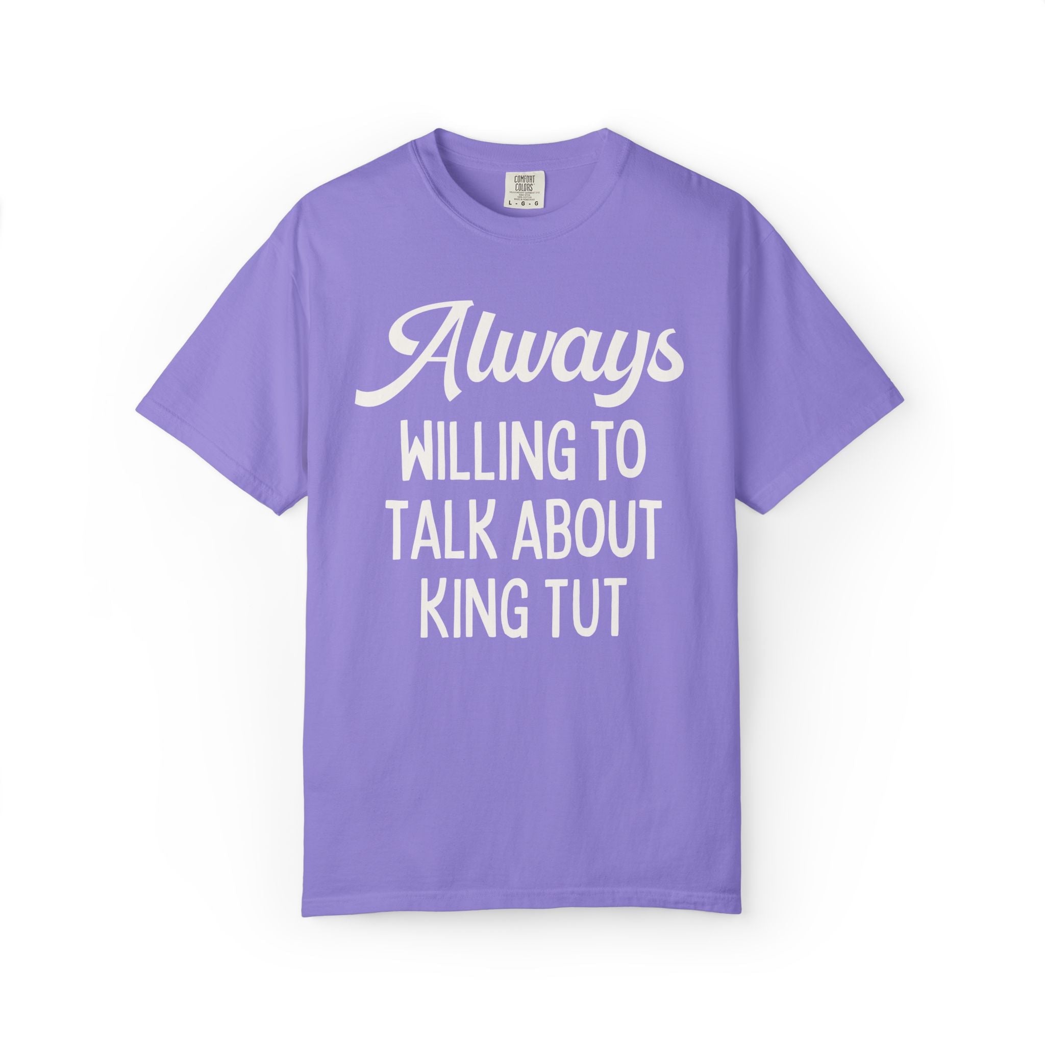King Tutankhamun Ancient Egyptian History Tee Shirt: Always Willing to Talk About King Tut, Pharaoh Mummy History Buff Archaeologist Gift - Opal and June