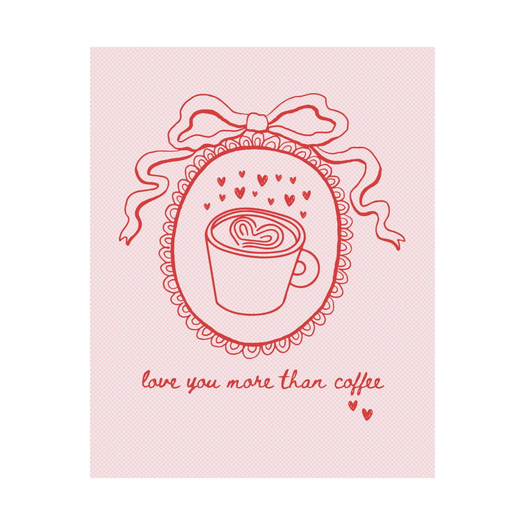 Love You More Than Coffee Poster - Opal and June