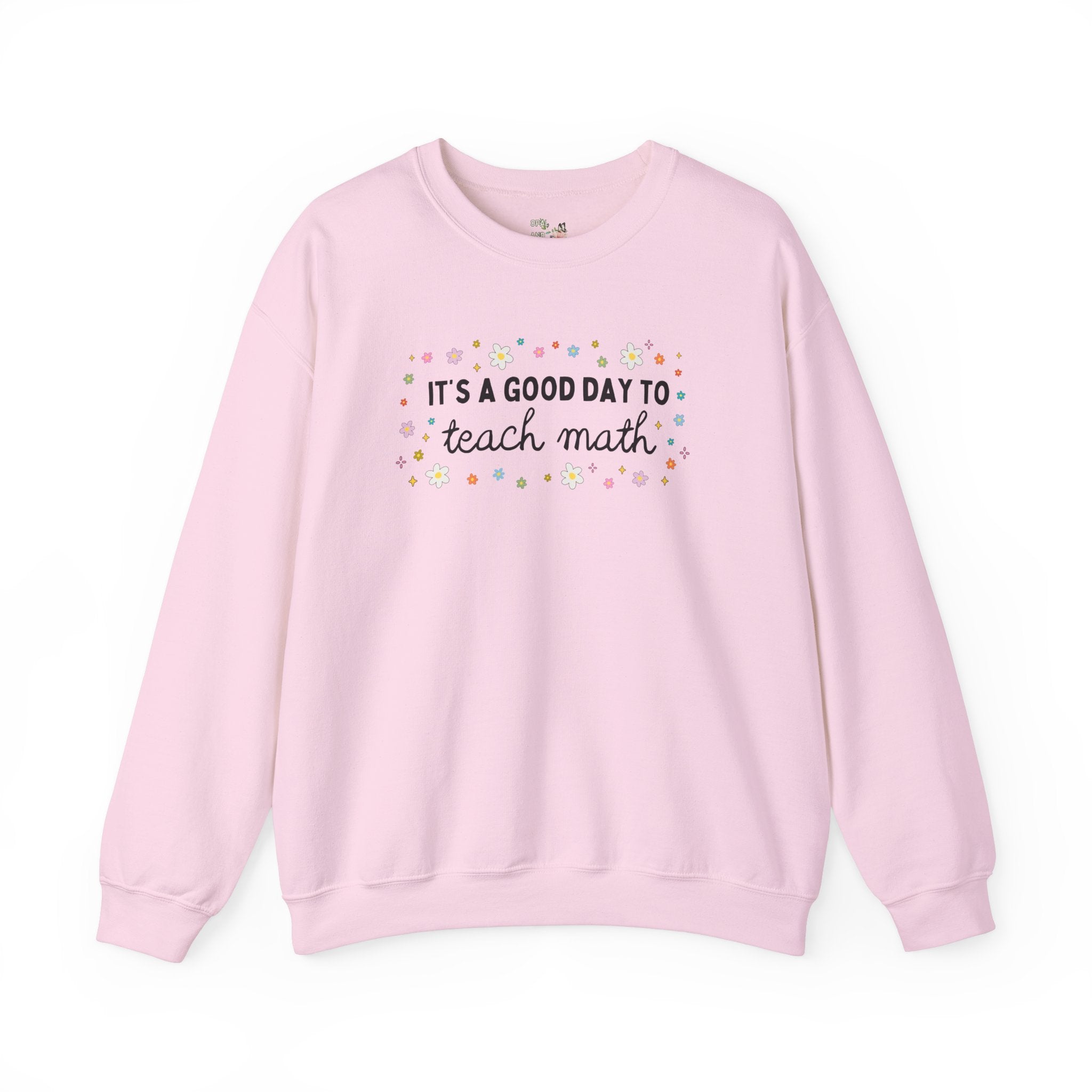 Math Teacher Sweatshirt with Colorful Flowers, Elementary Education Major or Middle School Math Teacher: It's A Good Day to Teach Math Shirt - Opal and June