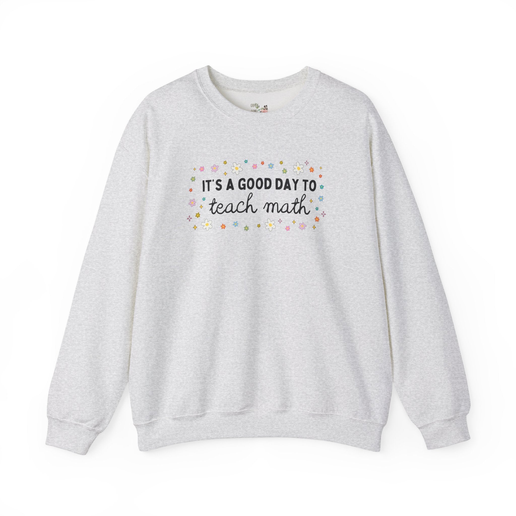 Math Teacher Sweatshirt with Colorful Flowers, Elementary Education Major or Middle School Math Teacher: It's A Good Day to Teach Math Shirt - Opal and June