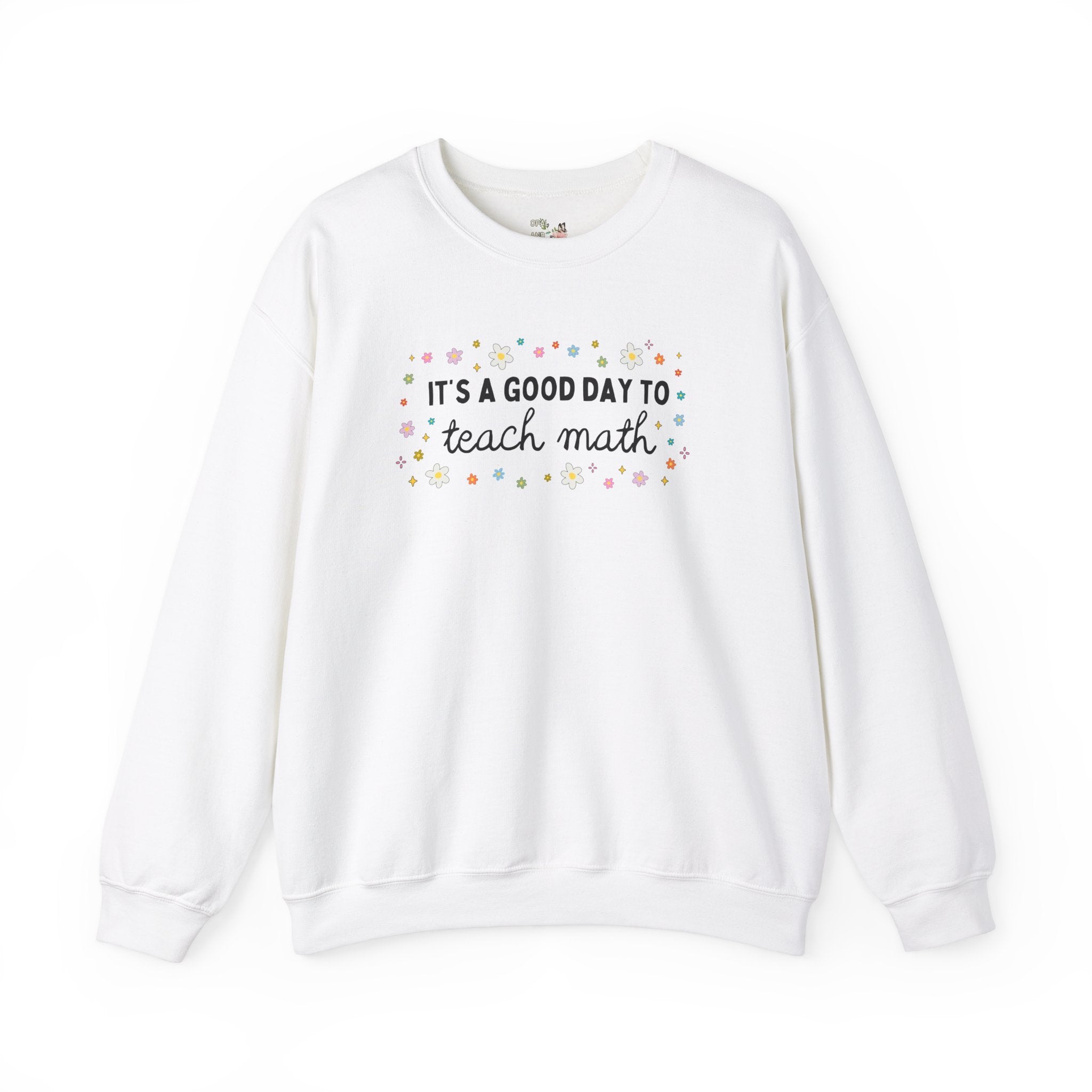 Math Teacher Sweatshirt with Colorful Flowers, Elementary Education Major or Middle School Math Teacher: It's A Good Day to Teach Math Shirt - Opal and June