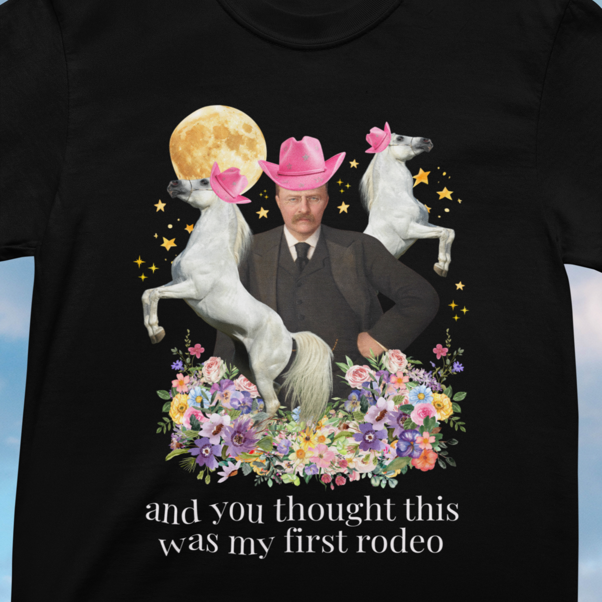 Teddy Roosevelt: And You Thought This Was My First Rodeo