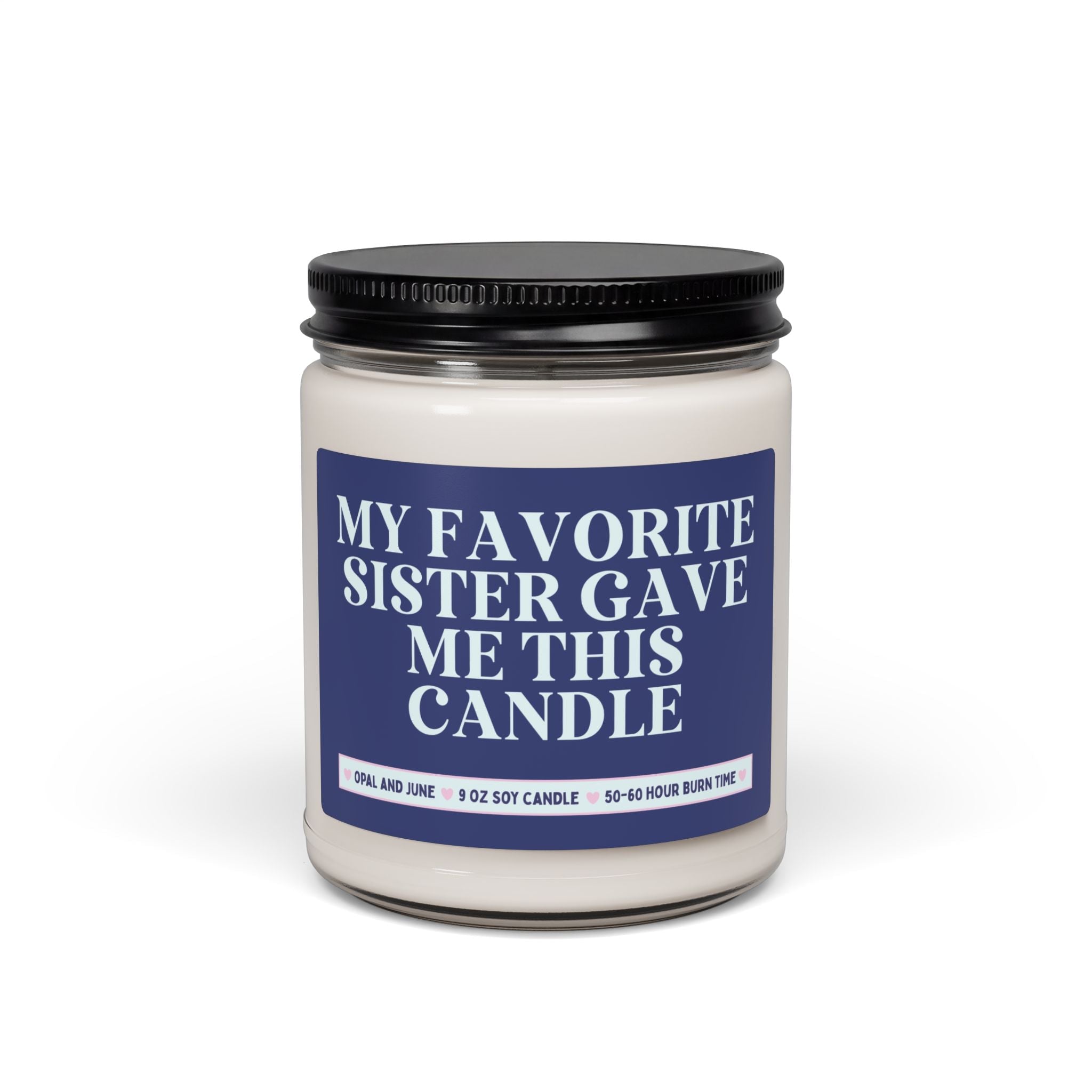 My Favorite Sister Gave Me This Candle - Opal and June