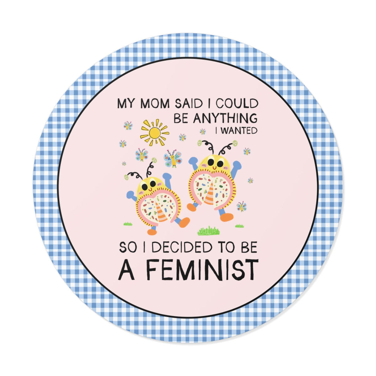 My Mom Said I Could Be Anything I Wanted So I Became a Feminist - Opal and June