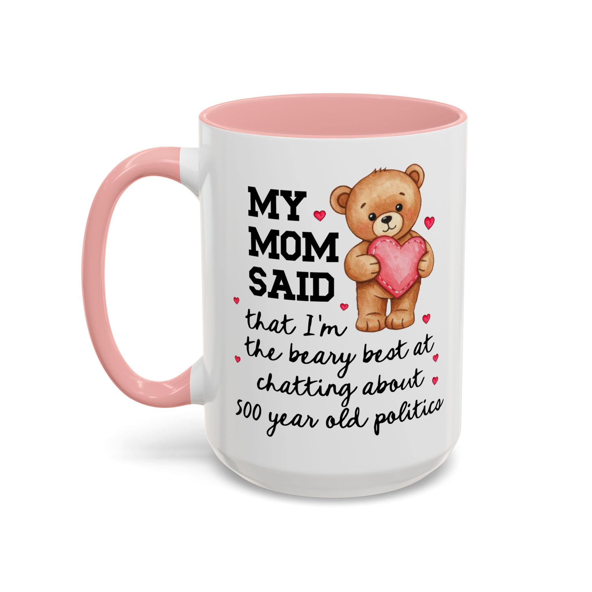 My Mom Said I'm the Beary Best at Chatting About 500 Year Old Politics Coffee Mug - Opal and June