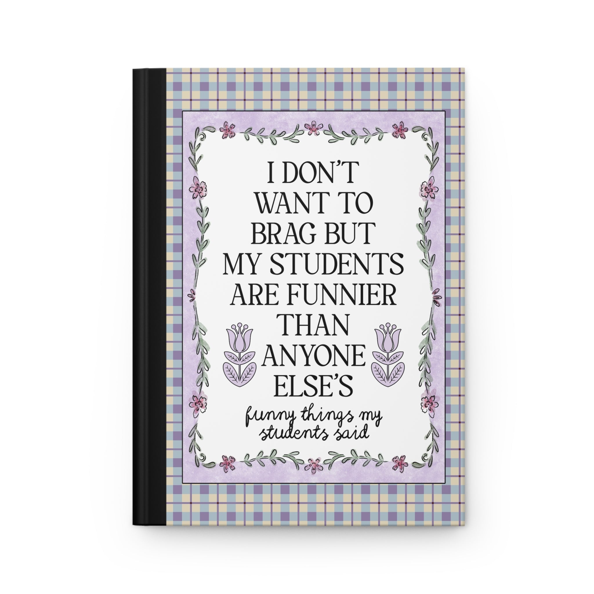 My Students are Funnier Than Anyone Else's Notebook: Colorful Maximalist Journal for Teacher, Cute Teacher Appreciation Gift from Parent - Opal and June
