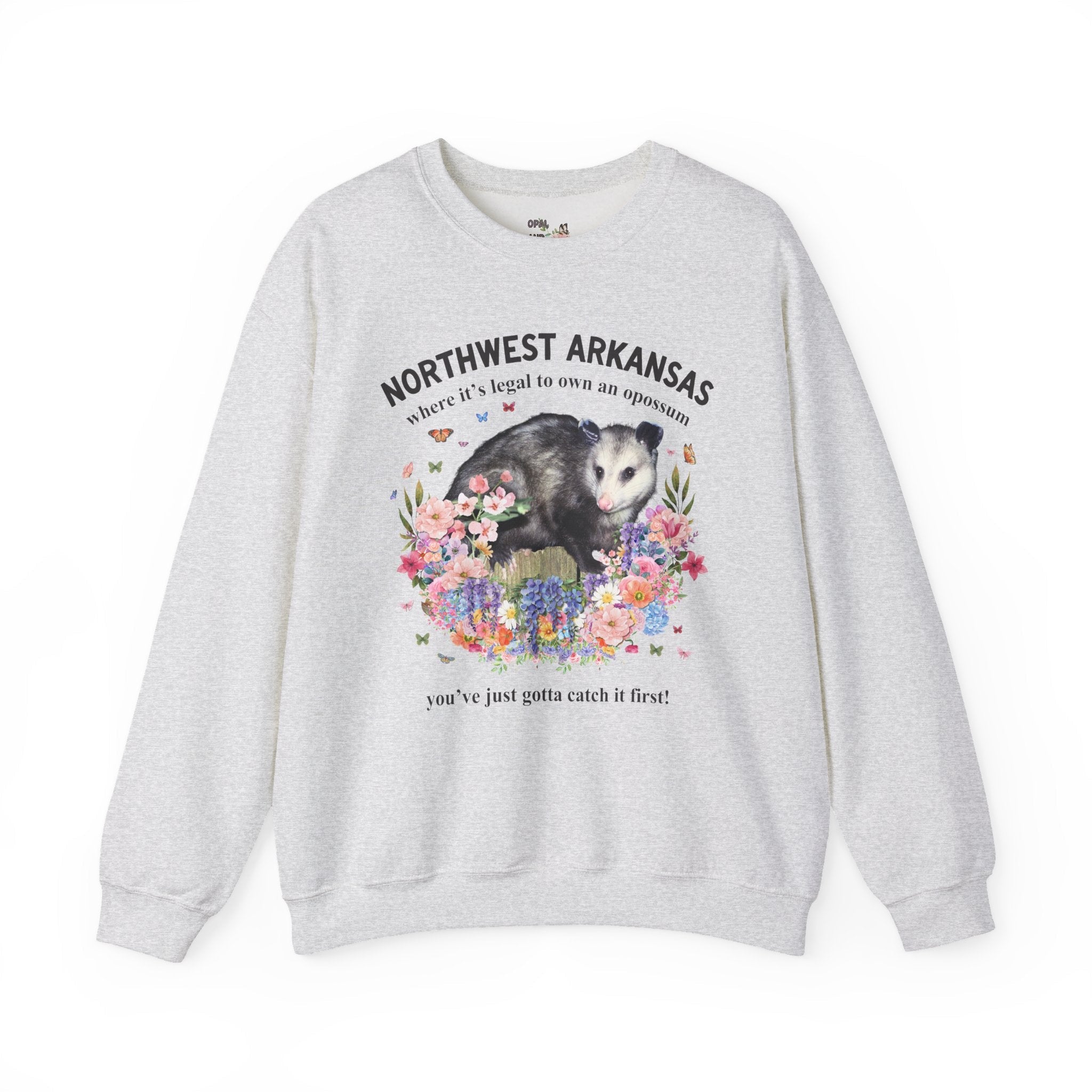 Northwest Arkansas Crewneck: Where it's Legal to Own an Opossum, You've Just Gotta Catch it First: Funny Fayetteville or Bentonville Sweatshirt with Flowers - Opal and June