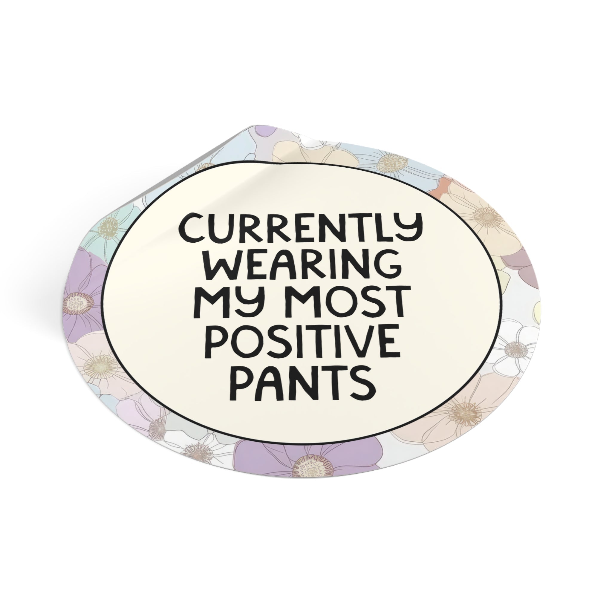 Positive Affirmation Floral Sticker: Currently Wearing My Most Positive Pants Sticker for Mom, Cute Teen Daughter Sticker with Flowers - Opal and June