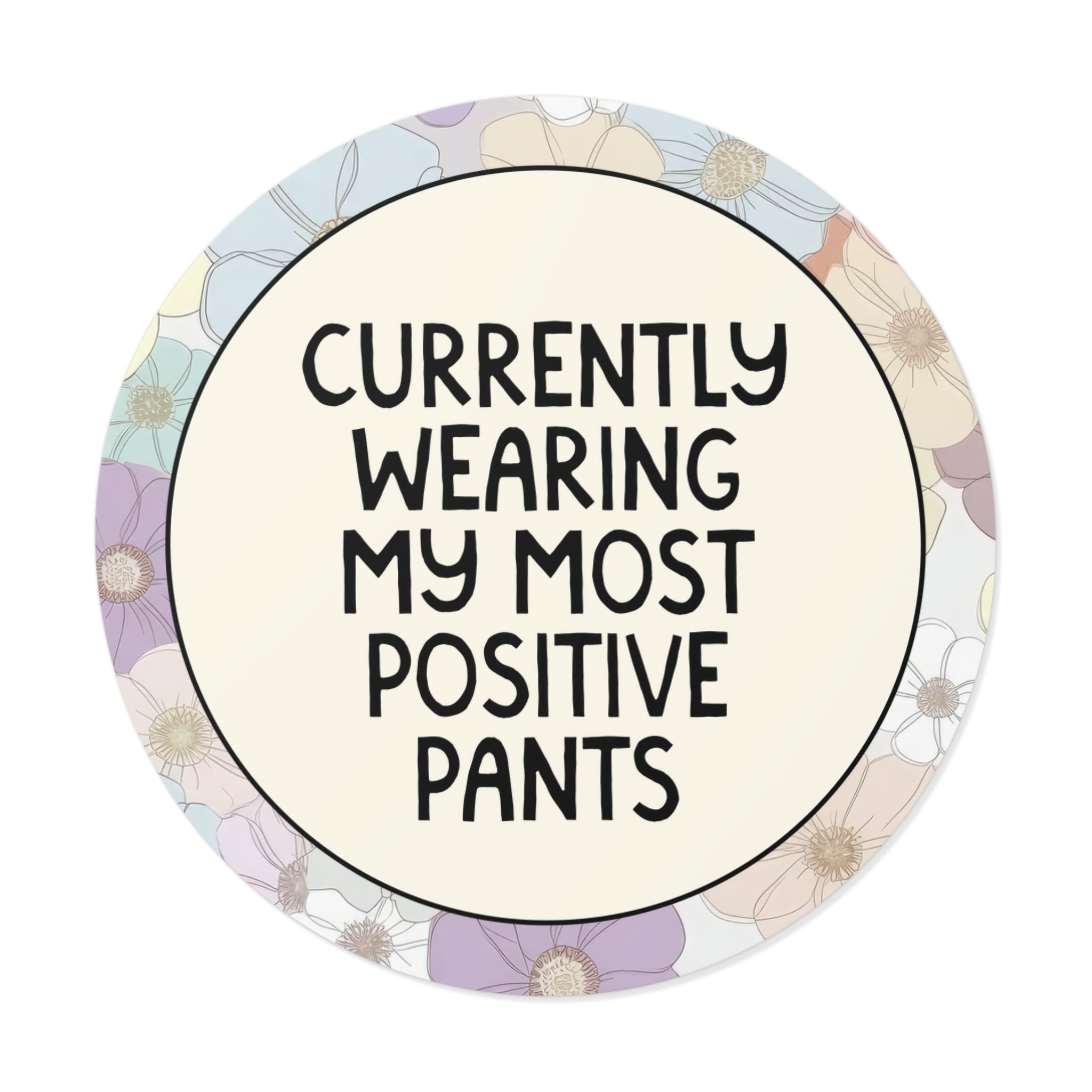 Positive Affirmation Floral Sticker: Currently Wearing My Most Positive Pants Sticker for Mom, Cute Teen Daughter Sticker with Flowers - Opal and June
