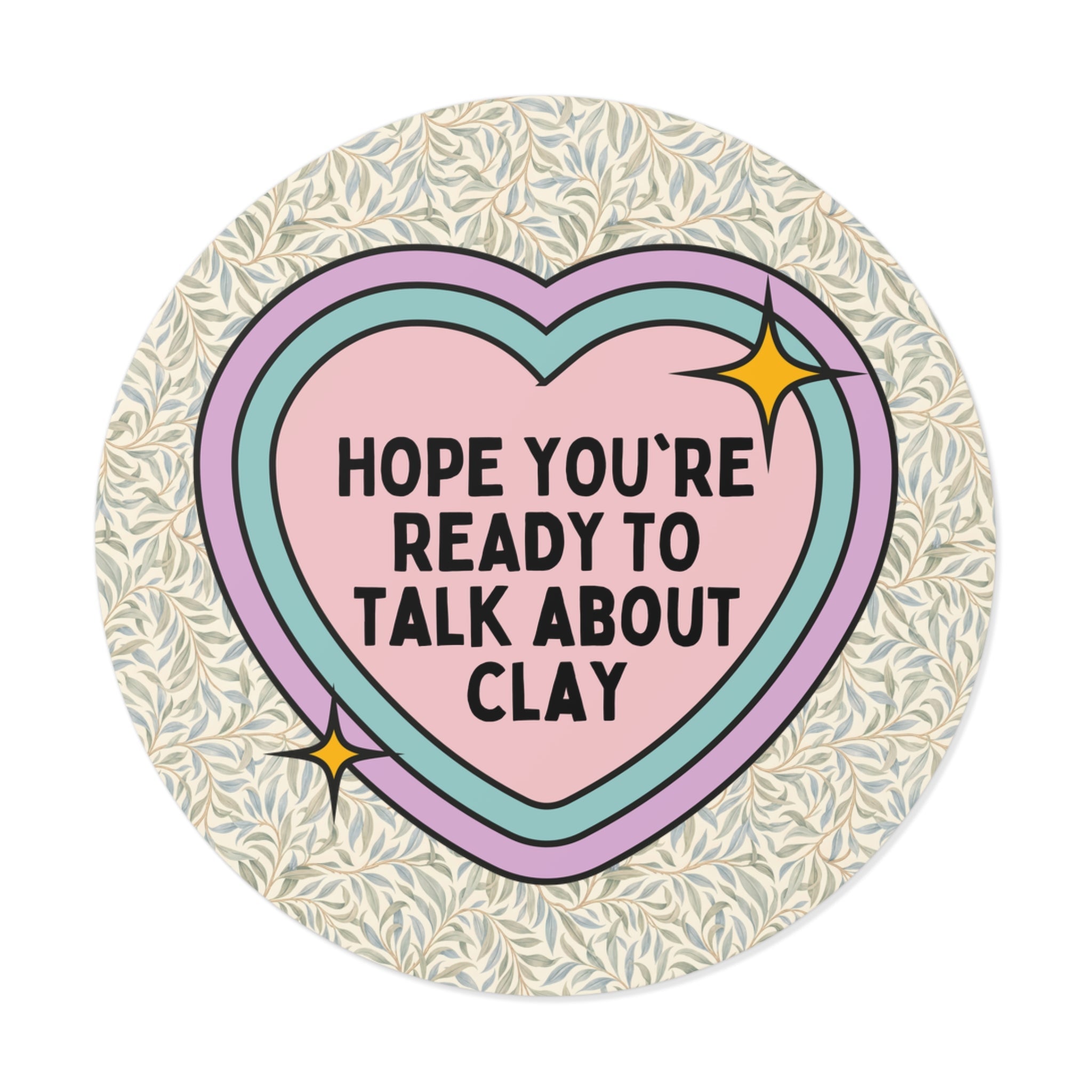 Pottery Lover or Ceramic Artist Sticker: Hope You're Ready to Talk About Clay, Pottery Teacher or High School Art Teacher Sticker with Heart - Opal and June
