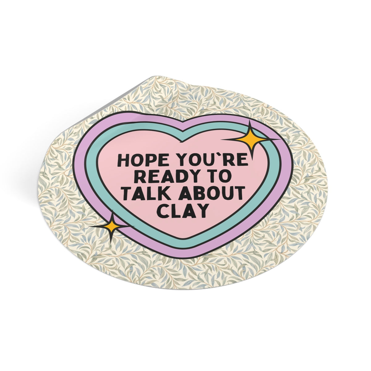 Pottery Lover or Ceramic Artist Sticker: Hope You're Ready to Talk About Clay, Pottery Teacher or High School Art Teacher Sticker with Heart - Opal and June