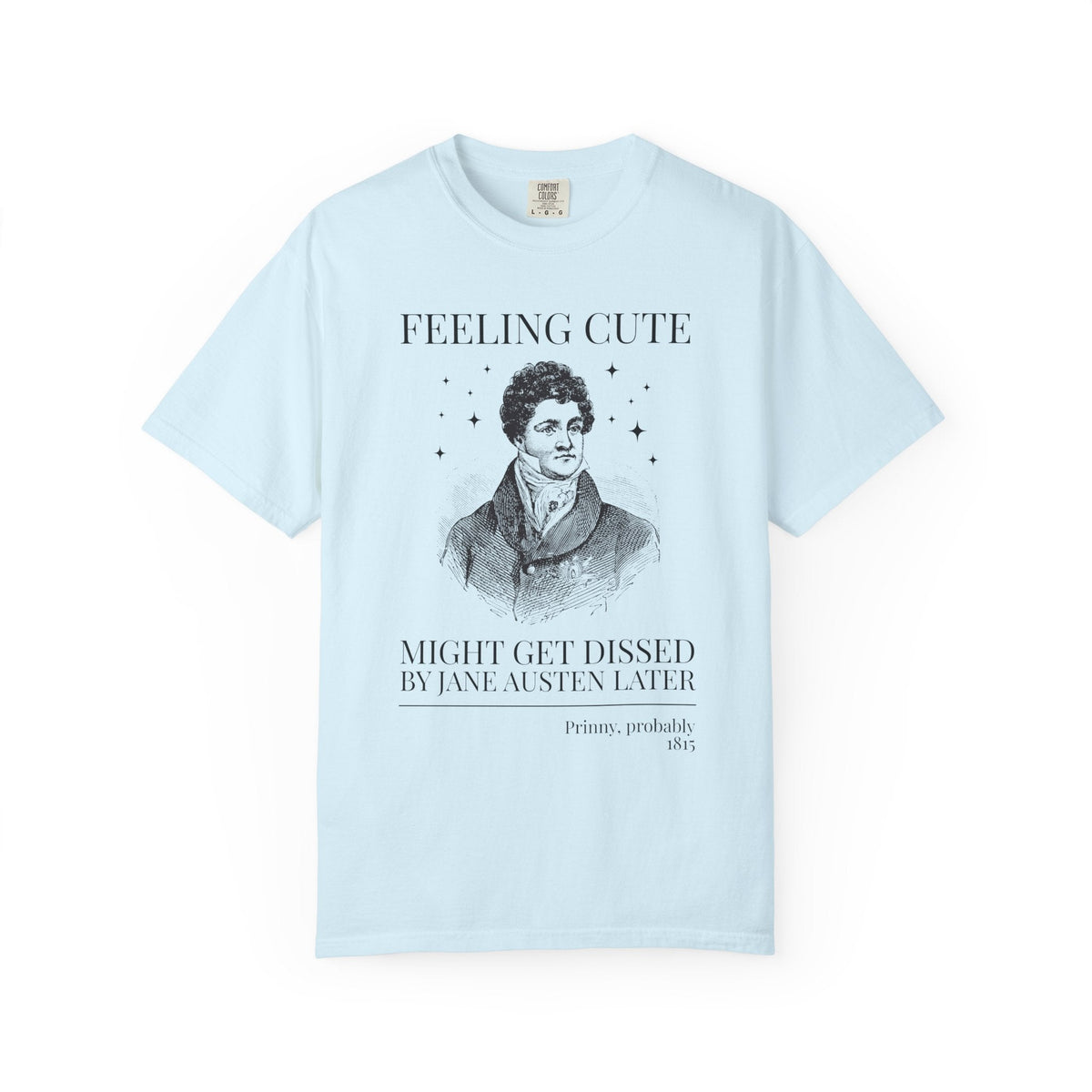 Prinny and Jane Austen Bookish History Tee Shirt: Feeling Cute, Might Get Dissed by Jane Austen Later, King George IV English History Tee - Opal and June