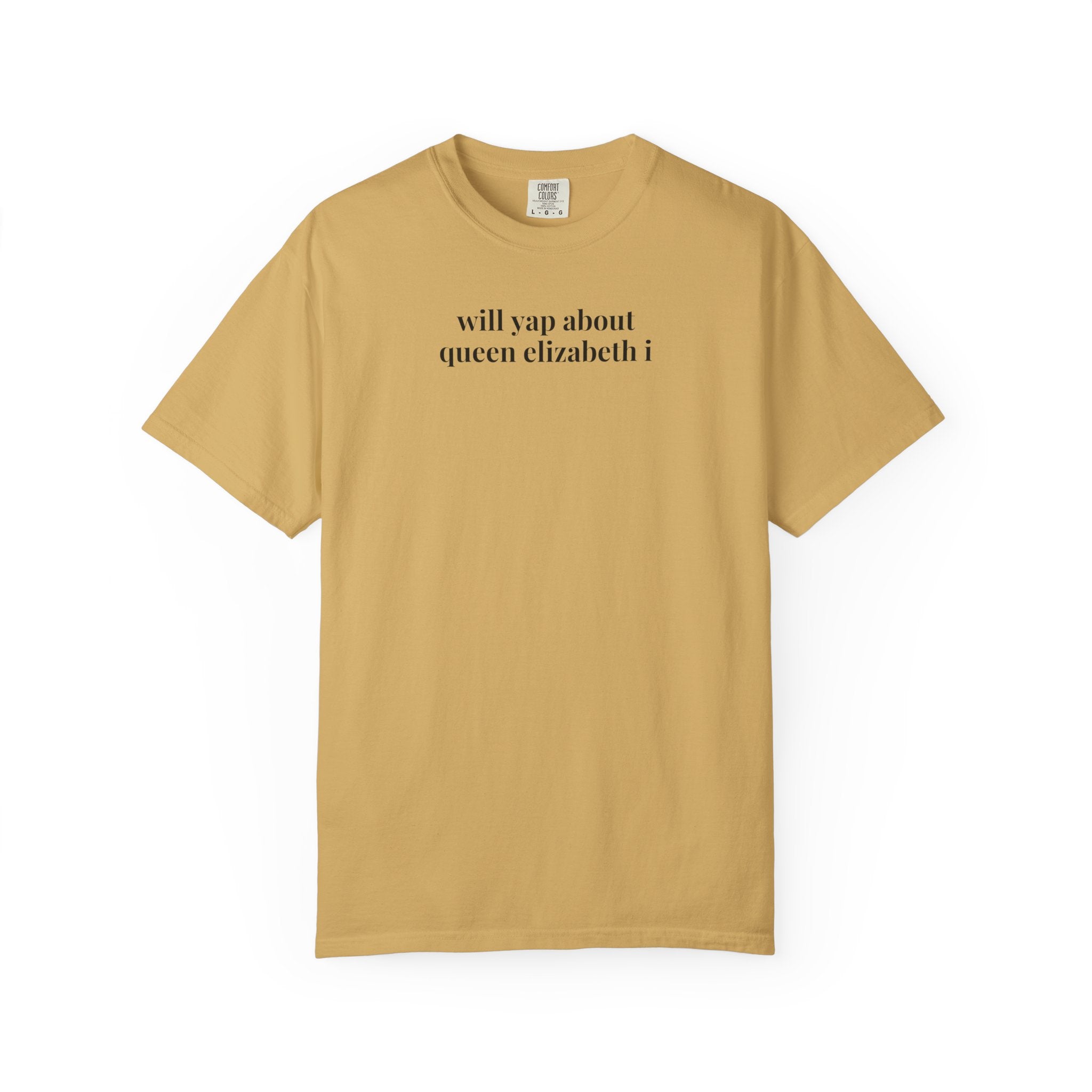 Queen Elizabeth I Tudor History Tee Shirt with Funny Saying: Will Yap About Queen Elizabeth I, Famous Queens, Royal History Professor Shirt - Opal and June