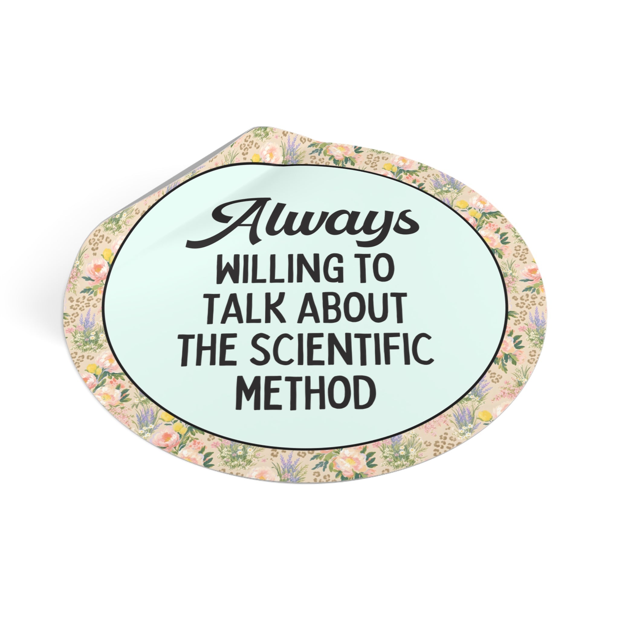 Science Teacher or Science Major Sticker: Always Willing to Talk About The Scientific Method, Funny Science Lover Gift, Biologist or Chemist - Opal and June