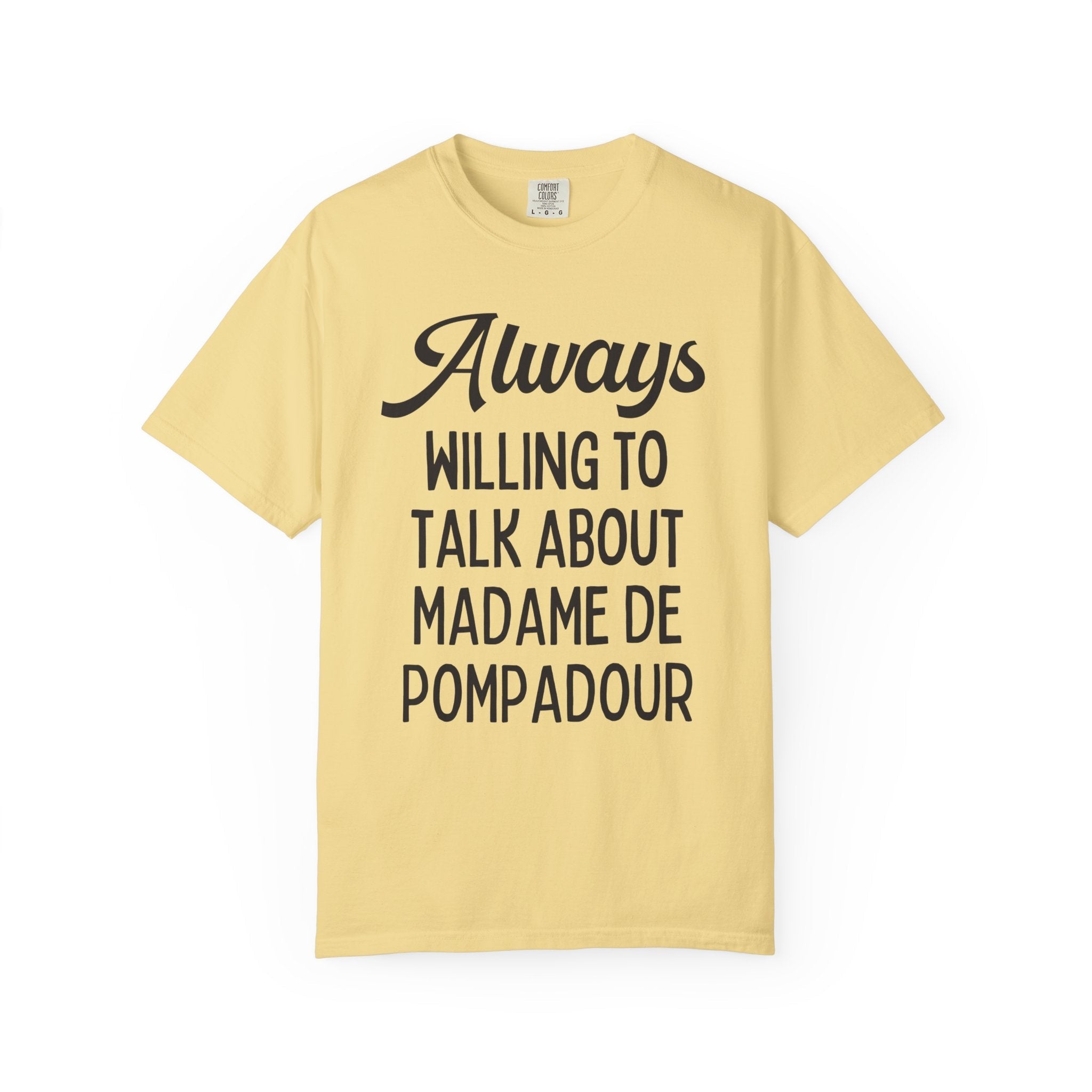 Shirt for French History Teacher: Always Willing to Talk About Madame de Pompadour | Graduation Gift for History Professor or History Major - Opal and June