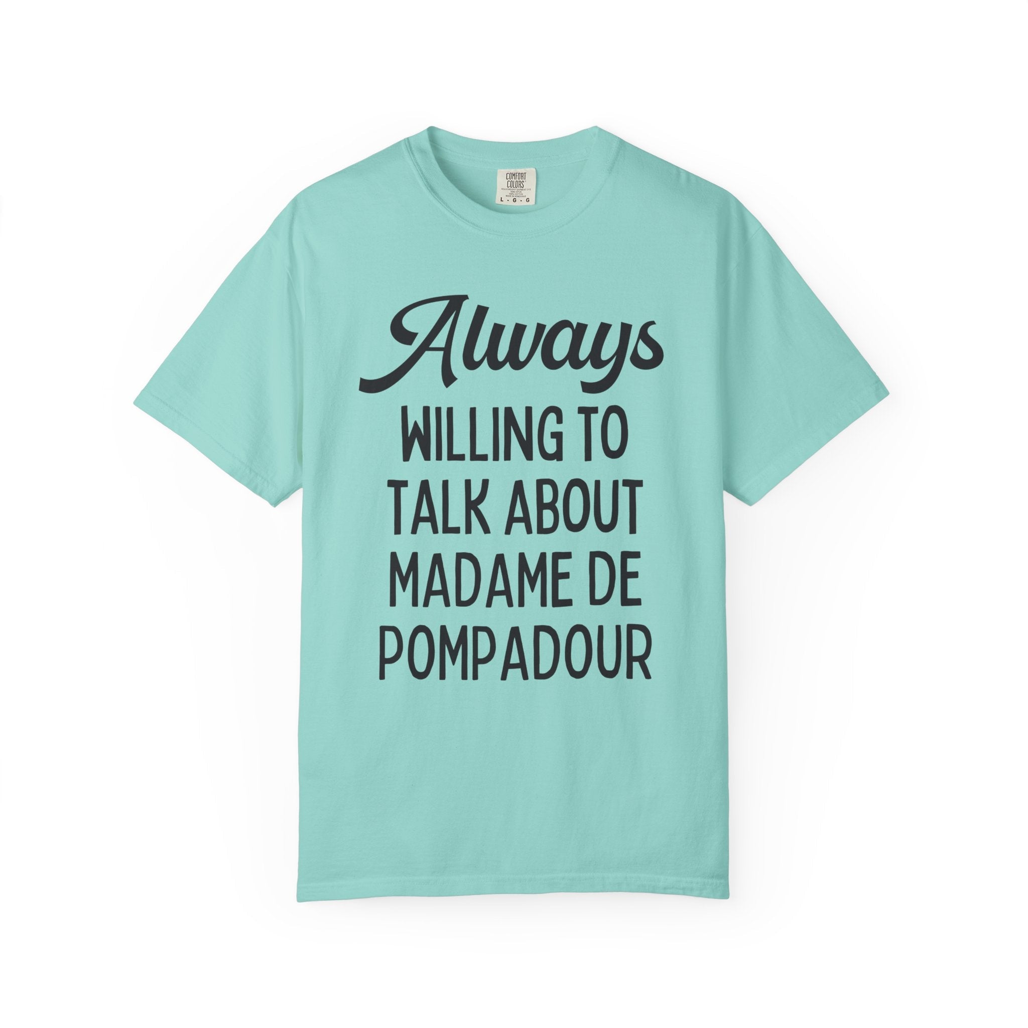 Shirt for French History Teacher: Always Willing to Talk About Madame de Pompadour | Graduation Gift for History Professor or History Major - Opal and June