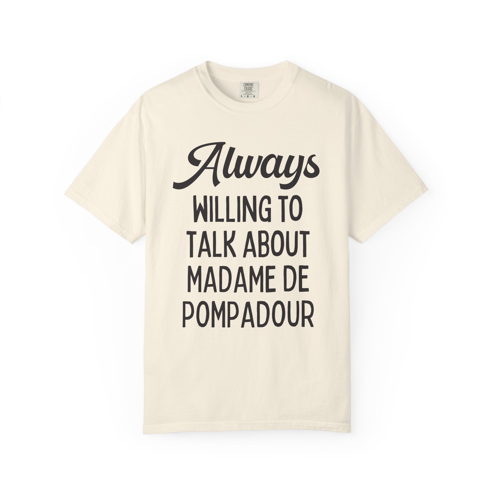 Shirt for French History Teacher: Always Willing to Talk About Madame de Pompadour | Graduation Gift for History Professor or History Major - Opal and June
