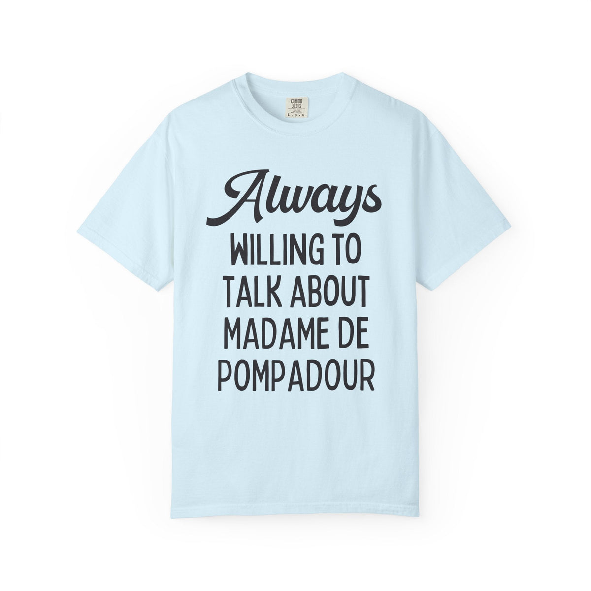 Shirt for French History Teacher: Always Willing to Talk About Madame de Pompadour | Graduation Gift for History Professor or History Major - Opal and June
