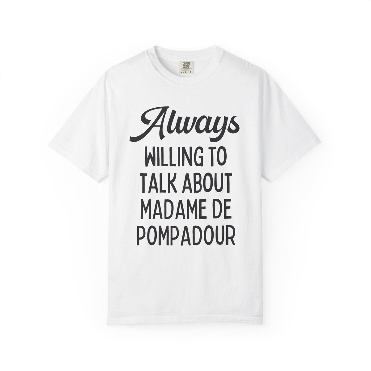 Shirt for French History Teacher: Always Willing to Talk About Madame de Pompadour | Graduation Gift for History Professor or History Major - Opal and June