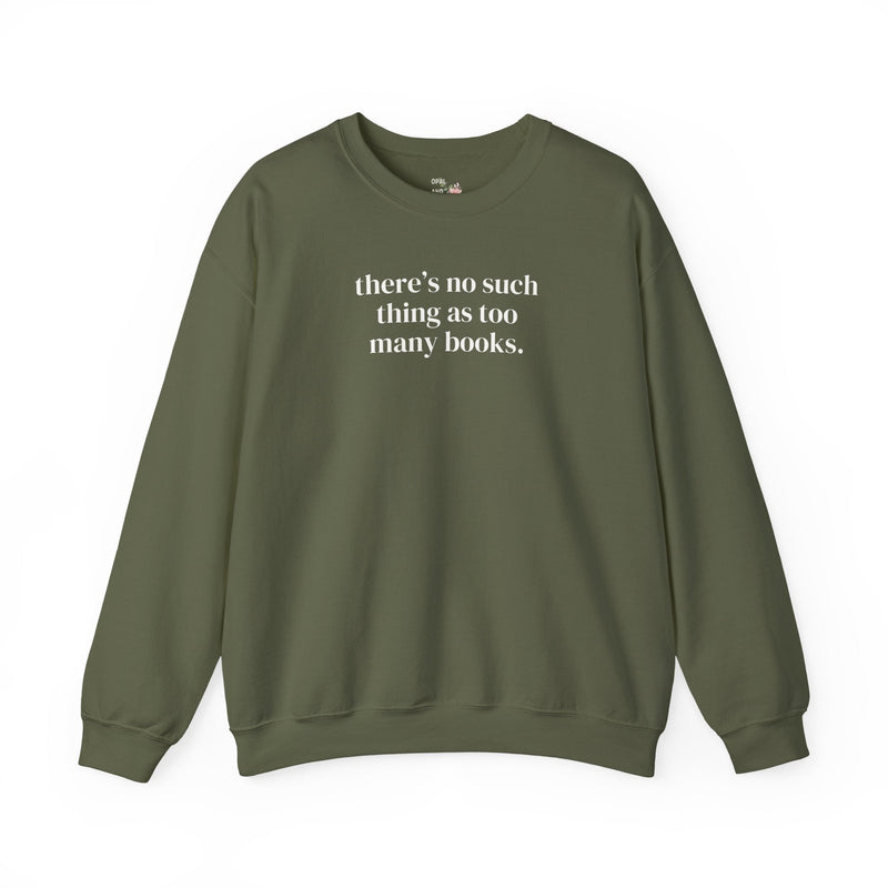 There's No Such Thing As Too Many Books: Cute Reading Teacher Sweatshirt for School Librarian or Bookworm, Cozy Romance Reader Gift for Her - Opal and June