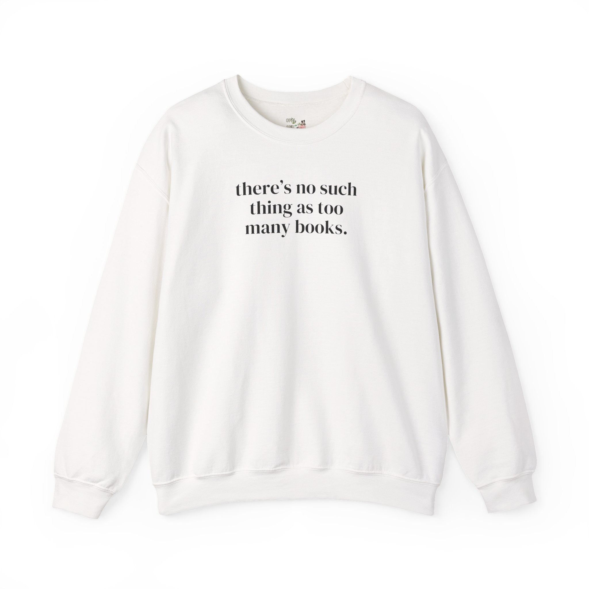 There's No Such Thing As Too Many Books: Cute Reading Teacher Sweatshirt for School Librarian or Bookworm, Cozy Romance Reader Gift for Her - Opal and June
