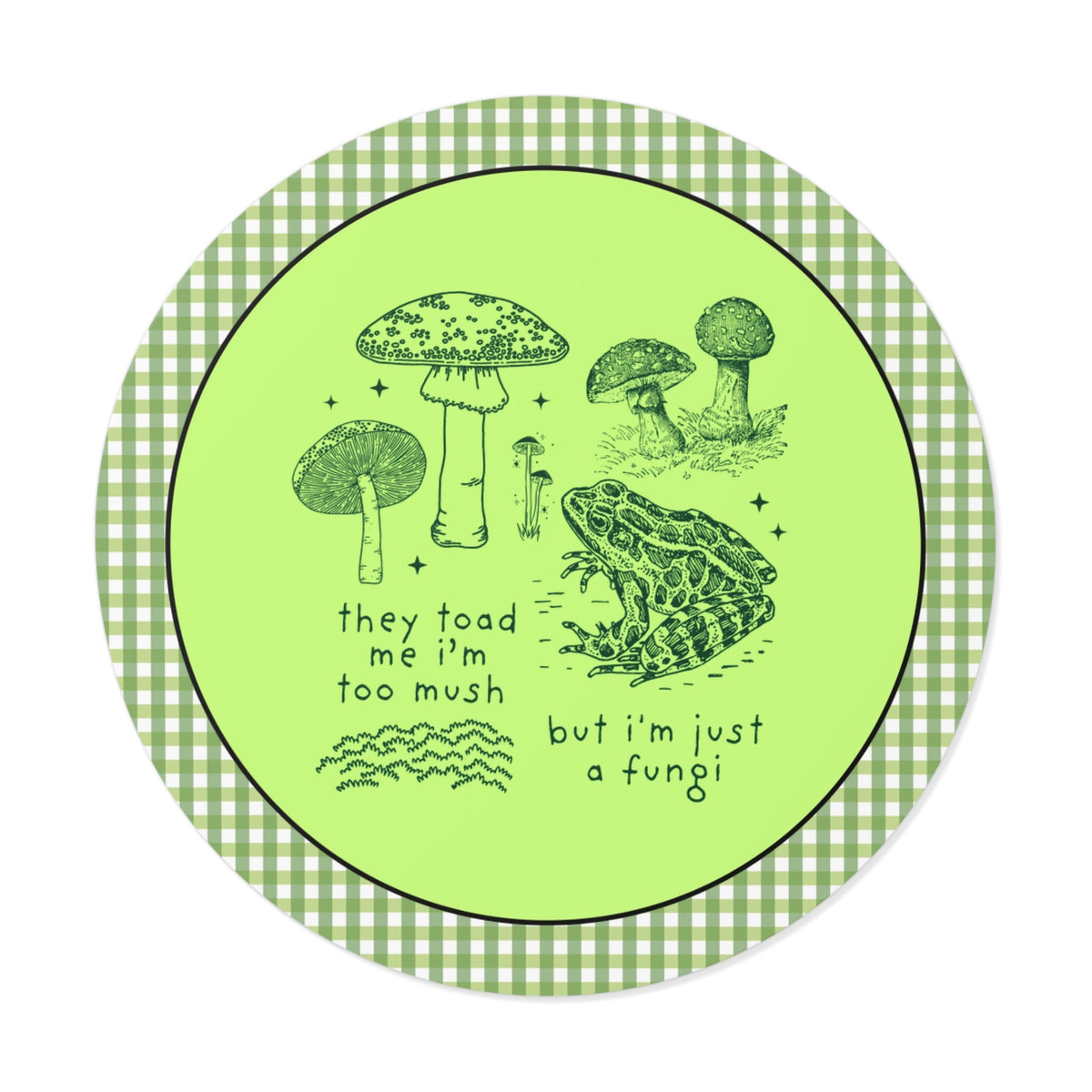 They Told Me I'm Too Mush But I'm Just a Fungi: Funny Mushroom and Frog Lover Sticker for Mycologist or Amphibian Lover - Opal and June