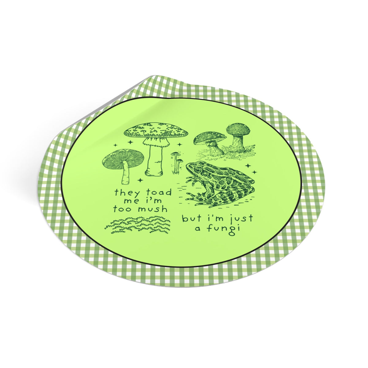 They Told Me I'm Too Mush But I'm Just a Fungi: Funny Mushroom and Frog Lover Sticker for Mycologist or Amphibian Lover - Opal and June