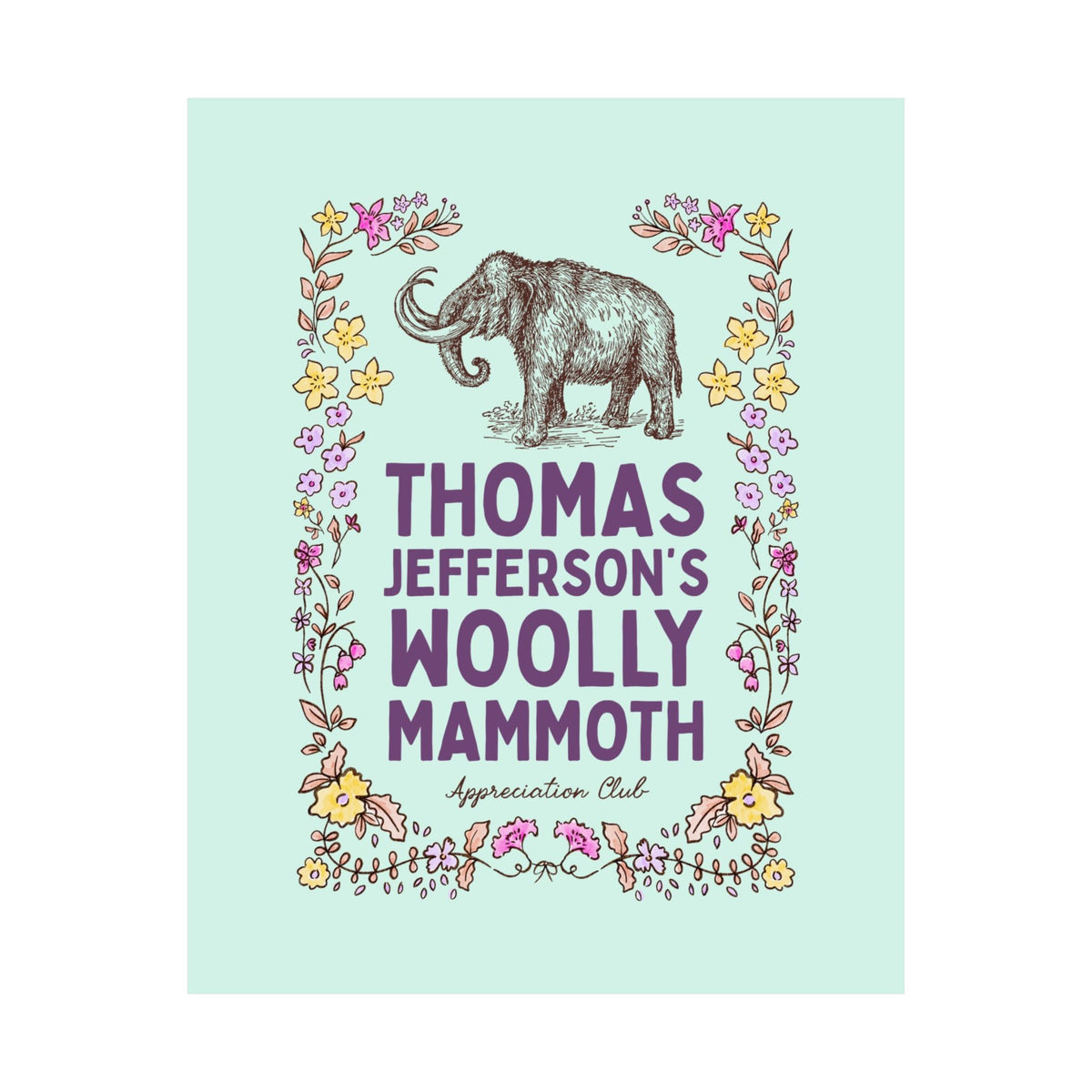Thomas Jefferson's Woolly Mammoth Appreciation Club: Funny Extinct Animal Lover Poster Print for American Historian Who Loves Woolly Mammoths and US Presidents - Opal and June