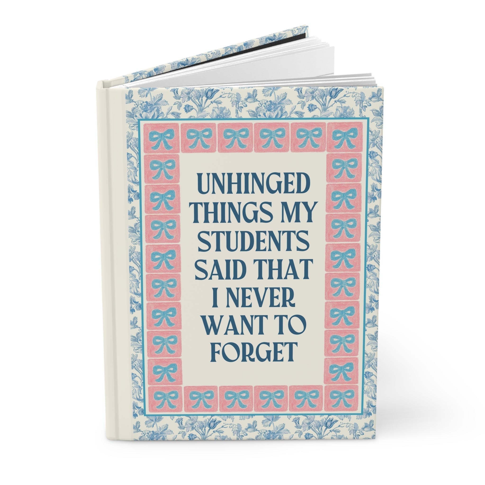 Unhinged Things My Students Said Notebook: Colorful Teacher Appreciation Gift for High School Teacher, Cute Floral Toile Journal with Bow - Opal and June