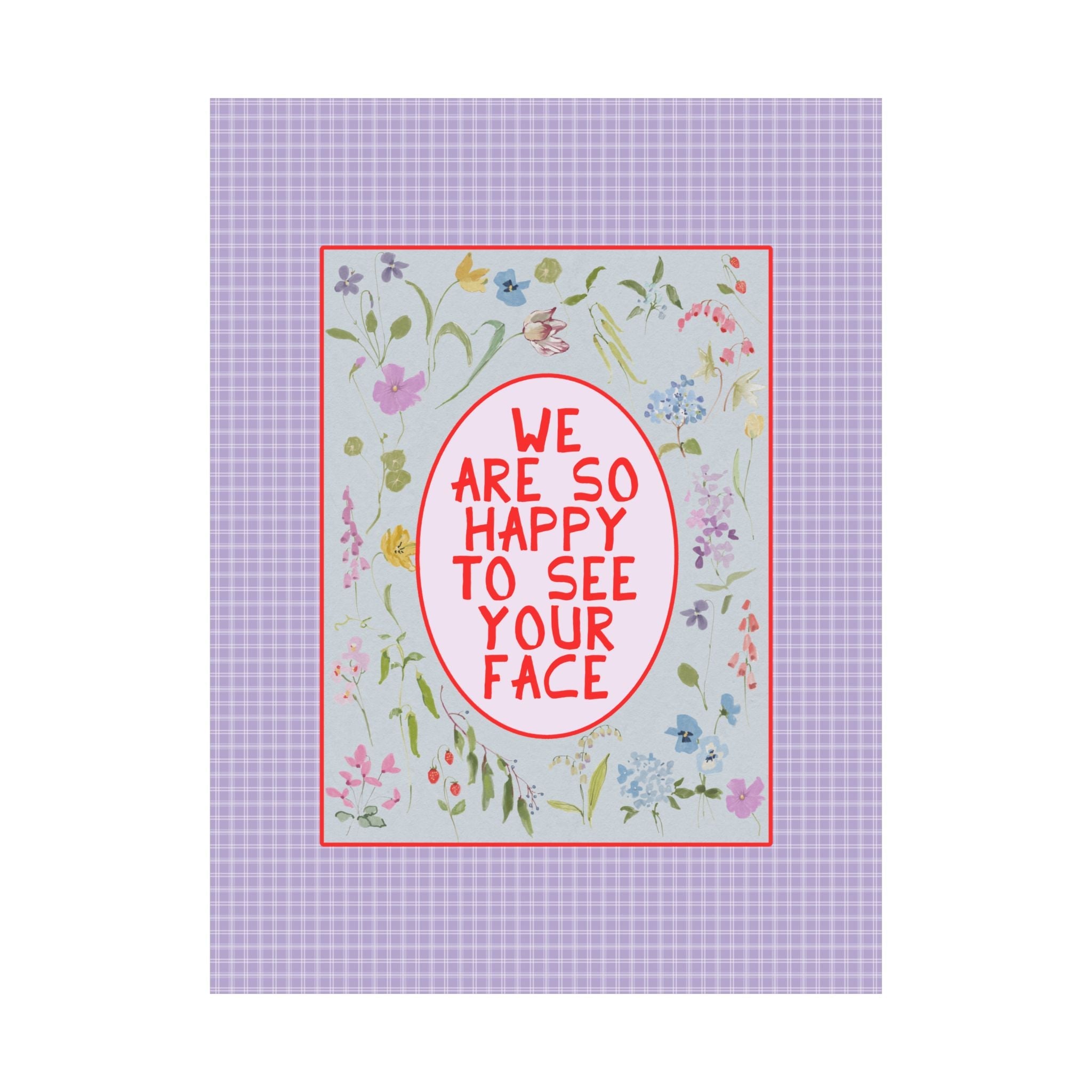 We Are So Happy to See Your Face Poster - Opal and June