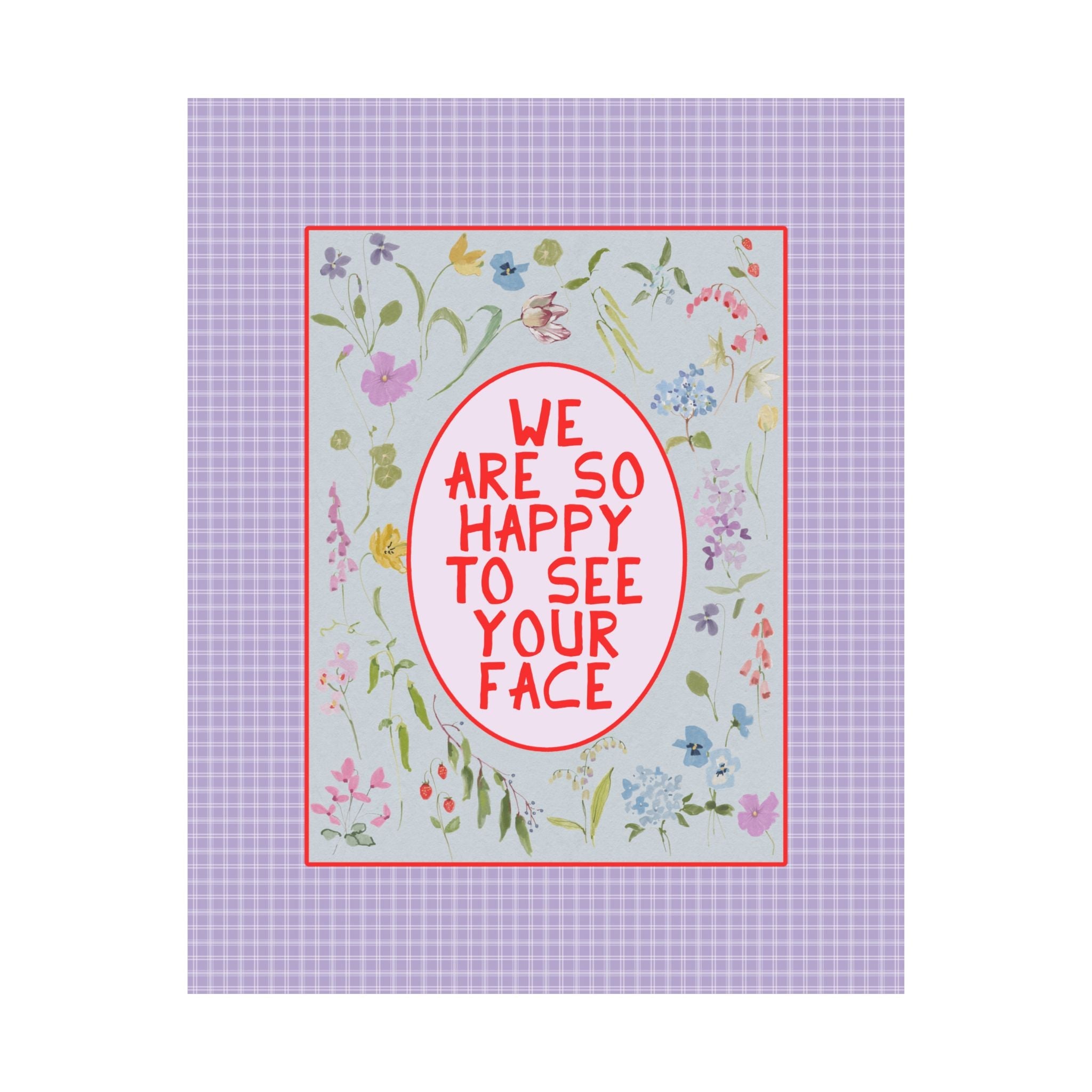 We Are So Happy to See Your Face Poster - Opal and June