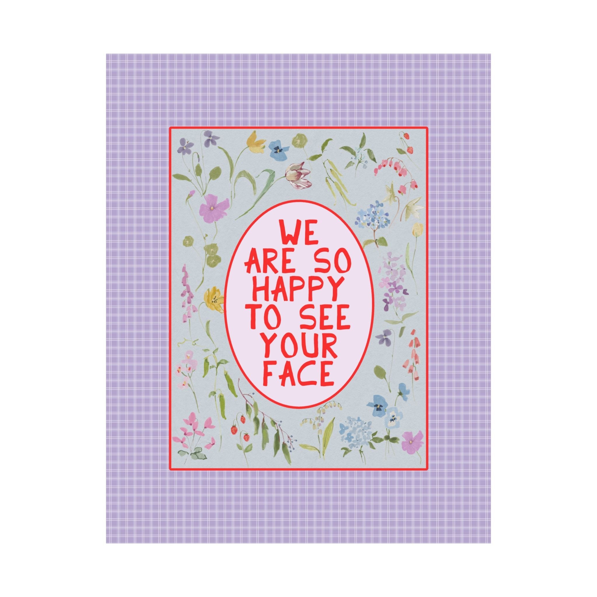 We Are So Happy to See Your Face Poster - Opal and June